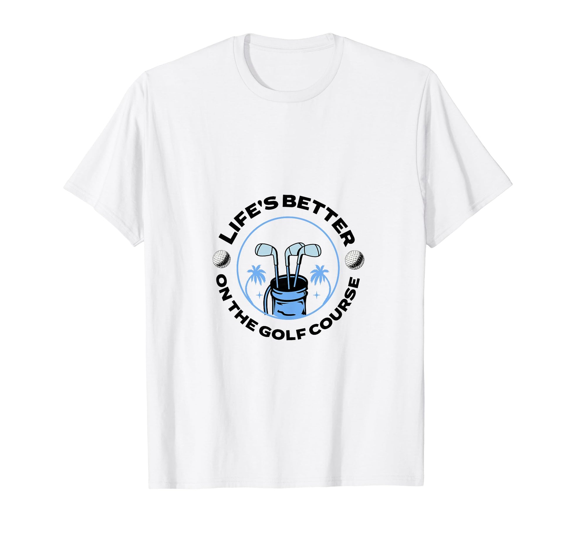 Lifes Better Golf Course Dad T-Shirt - Casual Everyday Wear Unisex - T-Shirt, Sweatshirt, Hoodie
