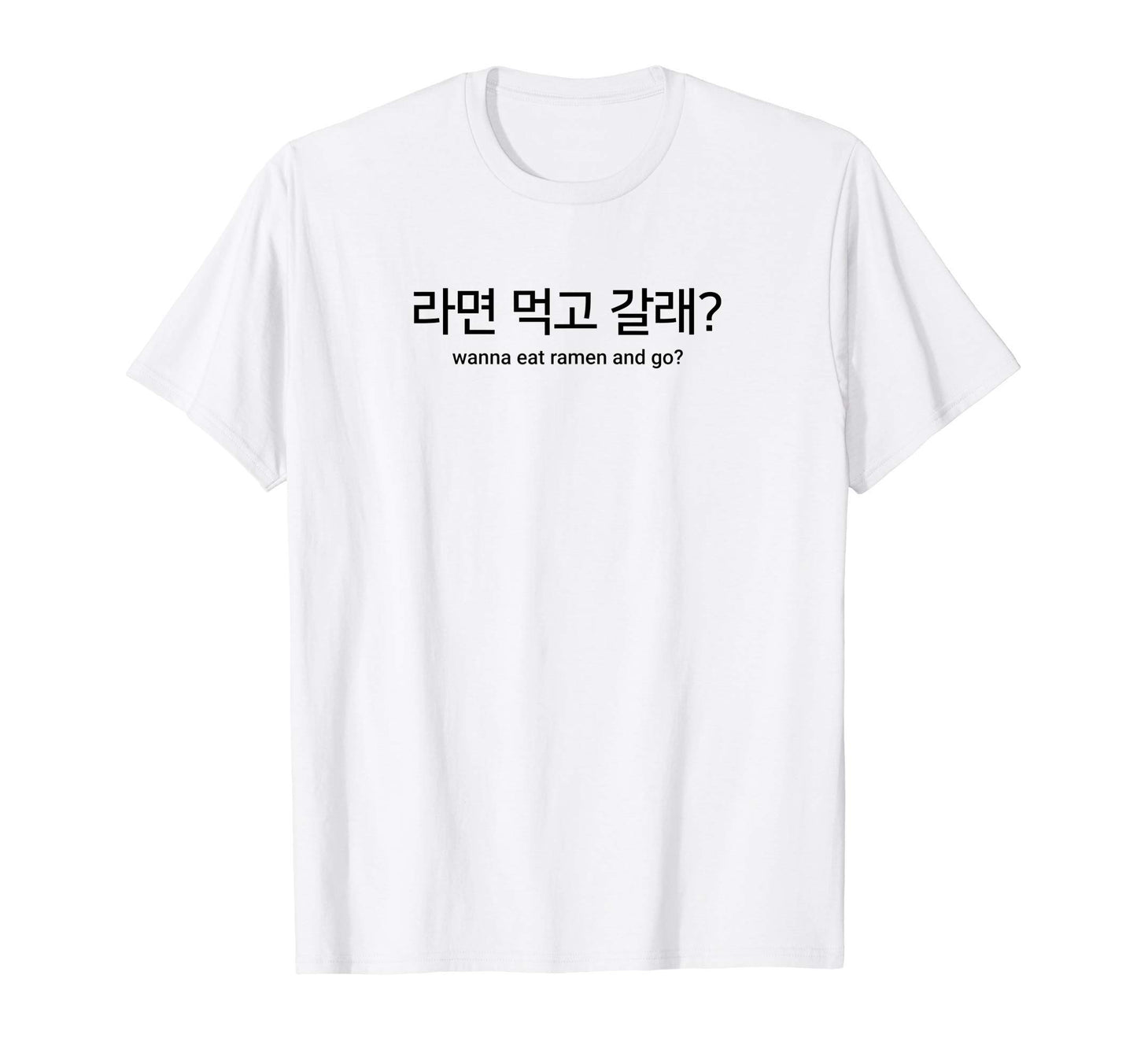Wanna Eat Ramen And Go Korean Hangul K T-Shirt - Fun Novelty Design Unisex - T-Shirt, Sweatshirt, Hoodie