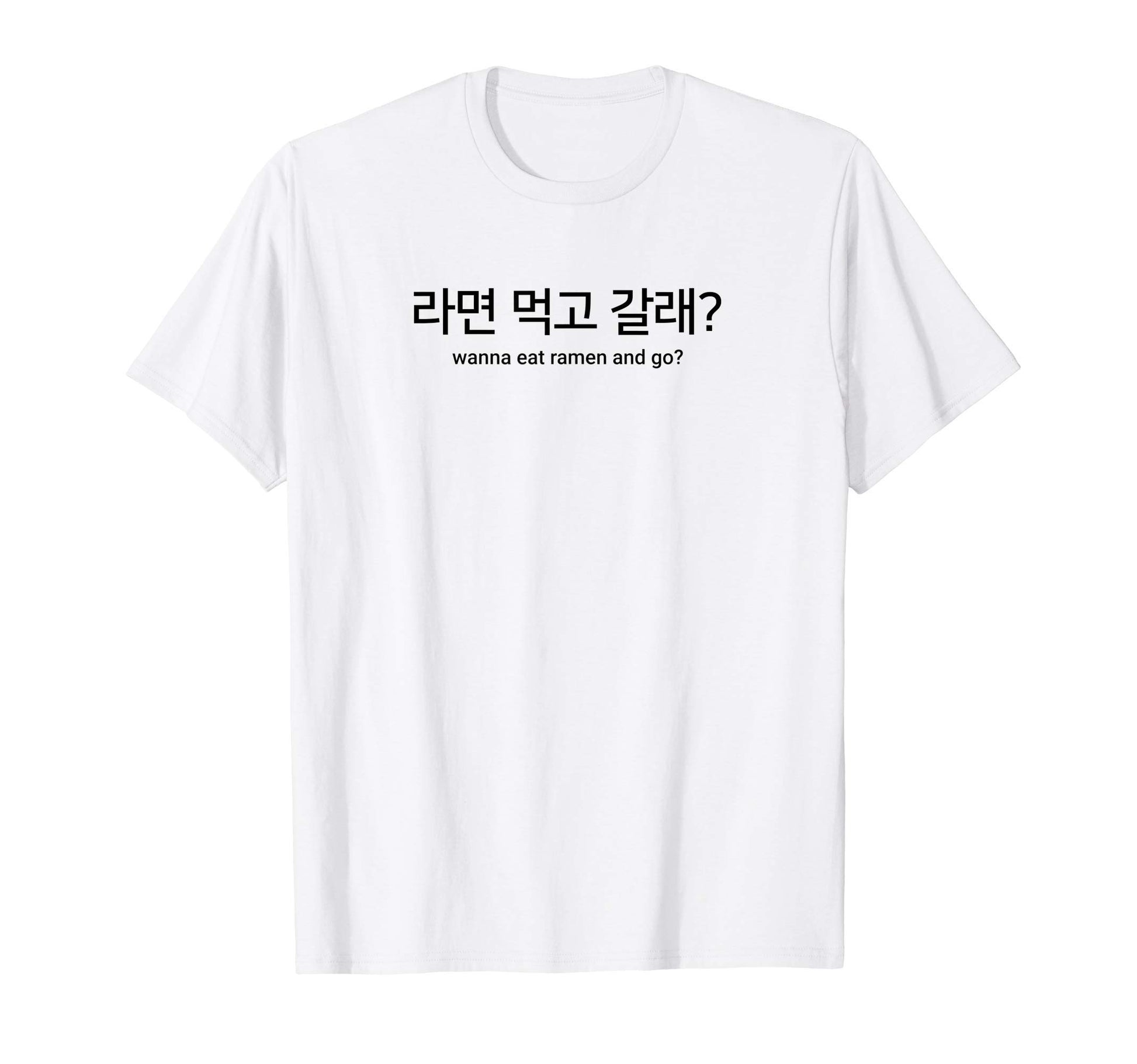 Wanna Eat Ramen And Go Korean Hangul K T-Shirt - Fun Novelty Design Unisex - T-Shirt, Sweatshirt, Hoodie