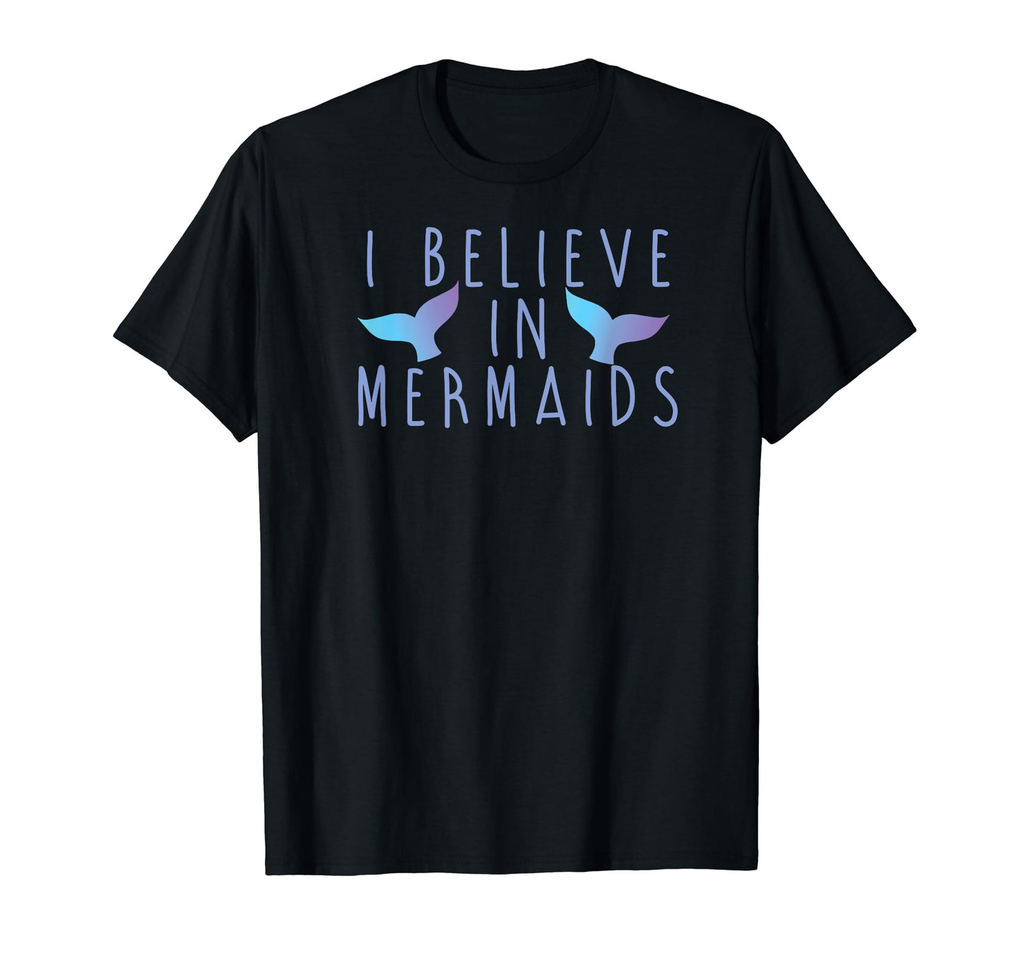 I Believe Mermaids Mermaid Tail T-Shirt - Unique Graphic for Adults - T-Shirt, Sweatshirt, Hoodie