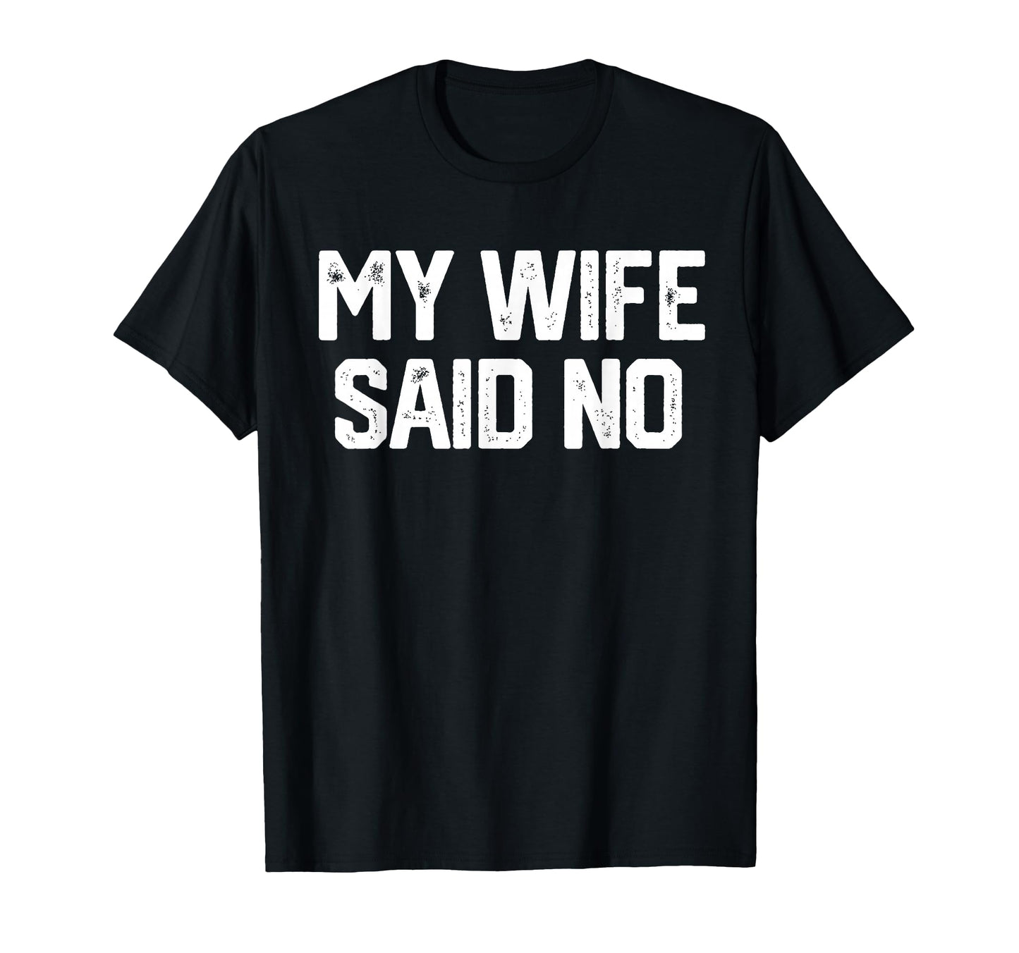 My Wife Said No Funny Fathers Day Dad T-Shirt - Trendy Graphic Unisex - T-Shirt, Sweatshirt, Hoodie