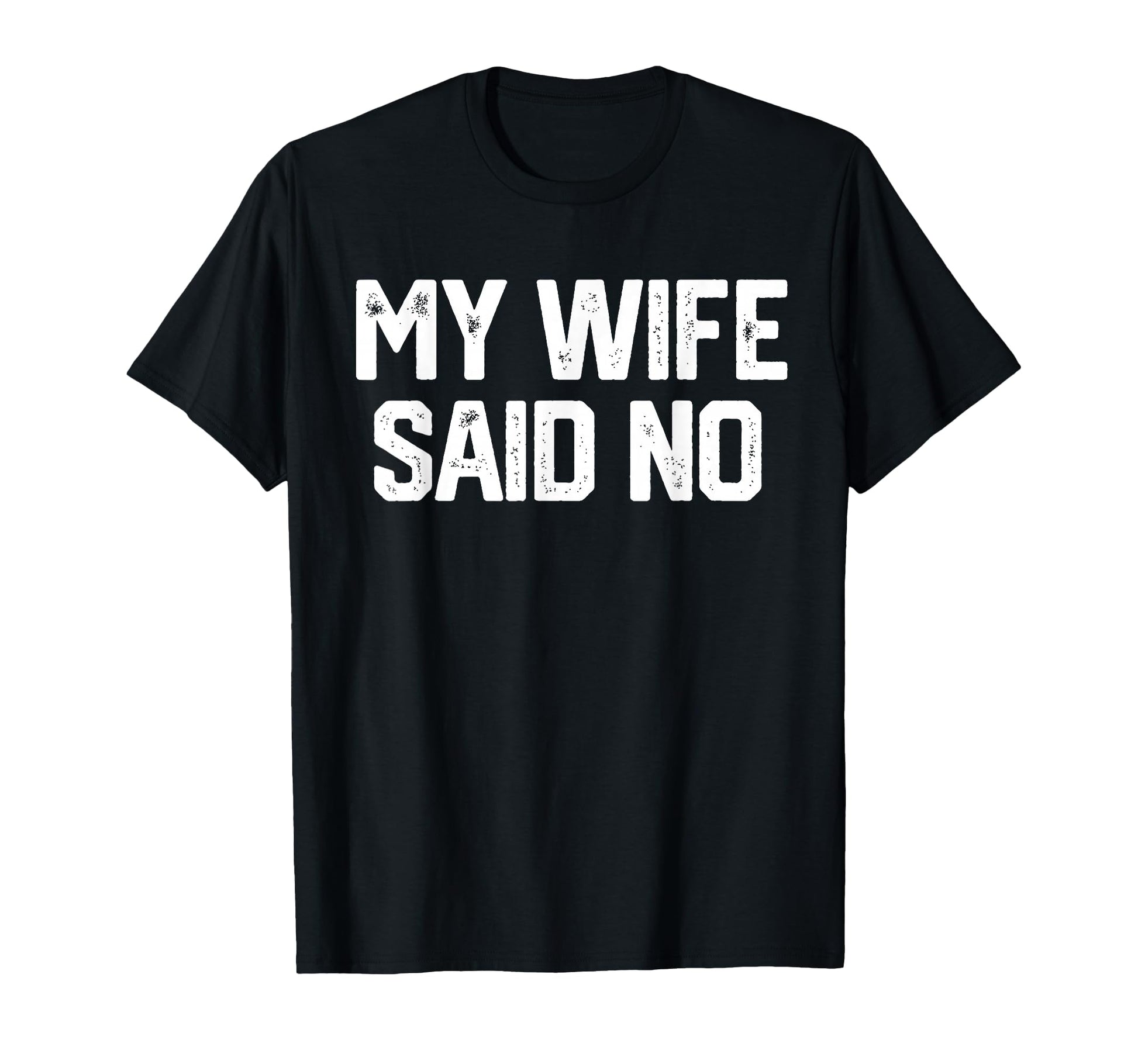 My Wife Said No Funny Fathers Day Dad T-Shirt - Trendy Graphic Unisex - T-Shirt, Sweatshirt, Hoodie