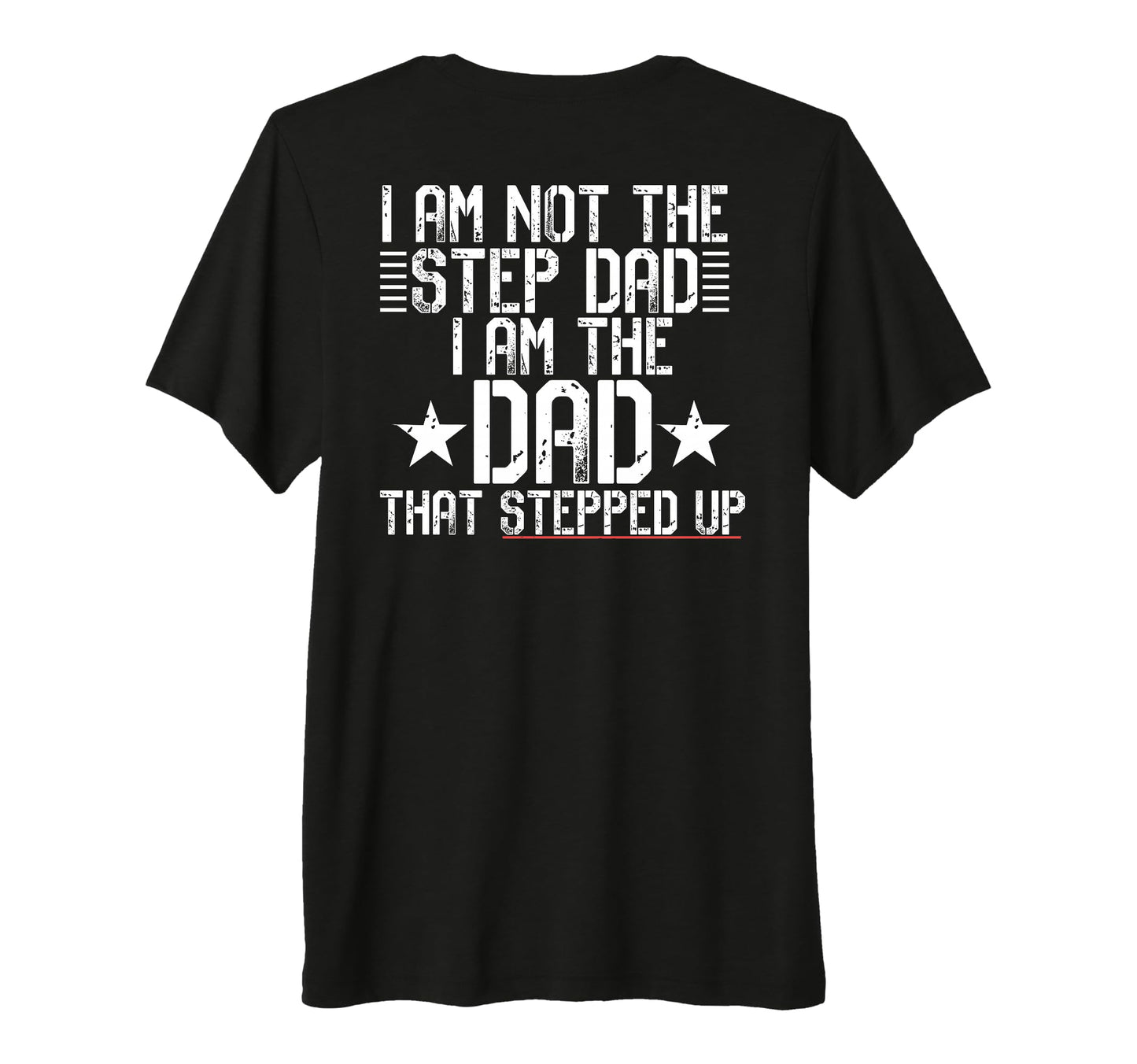 I Am Not Step Dad Im Dad That Stepped Up T-Shirt - Graphic Print Unisex - T-Shirt, Sweatshirt, Hoodie