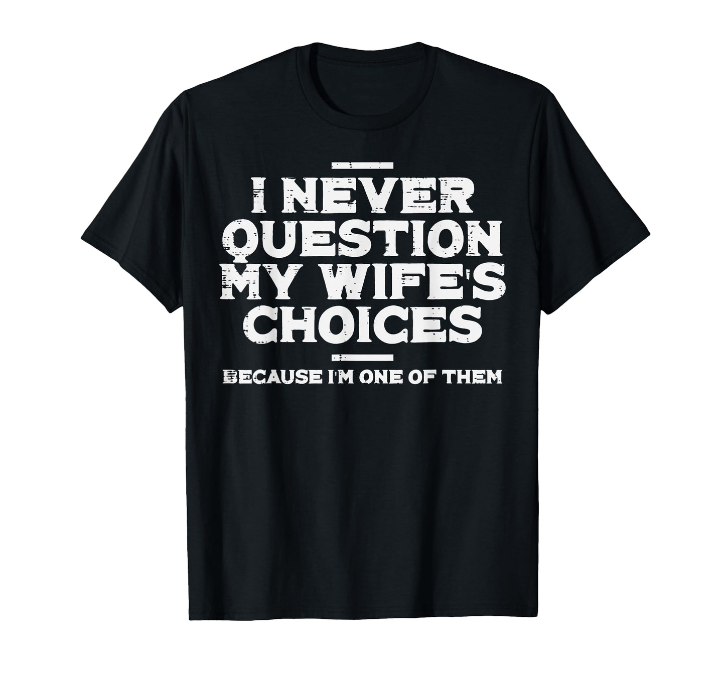 I Never Question My Wifes Choice Im T-Shirt - Aesthetic Graphic Men Women - T-Shirt, Sweatshirt, Hoodie