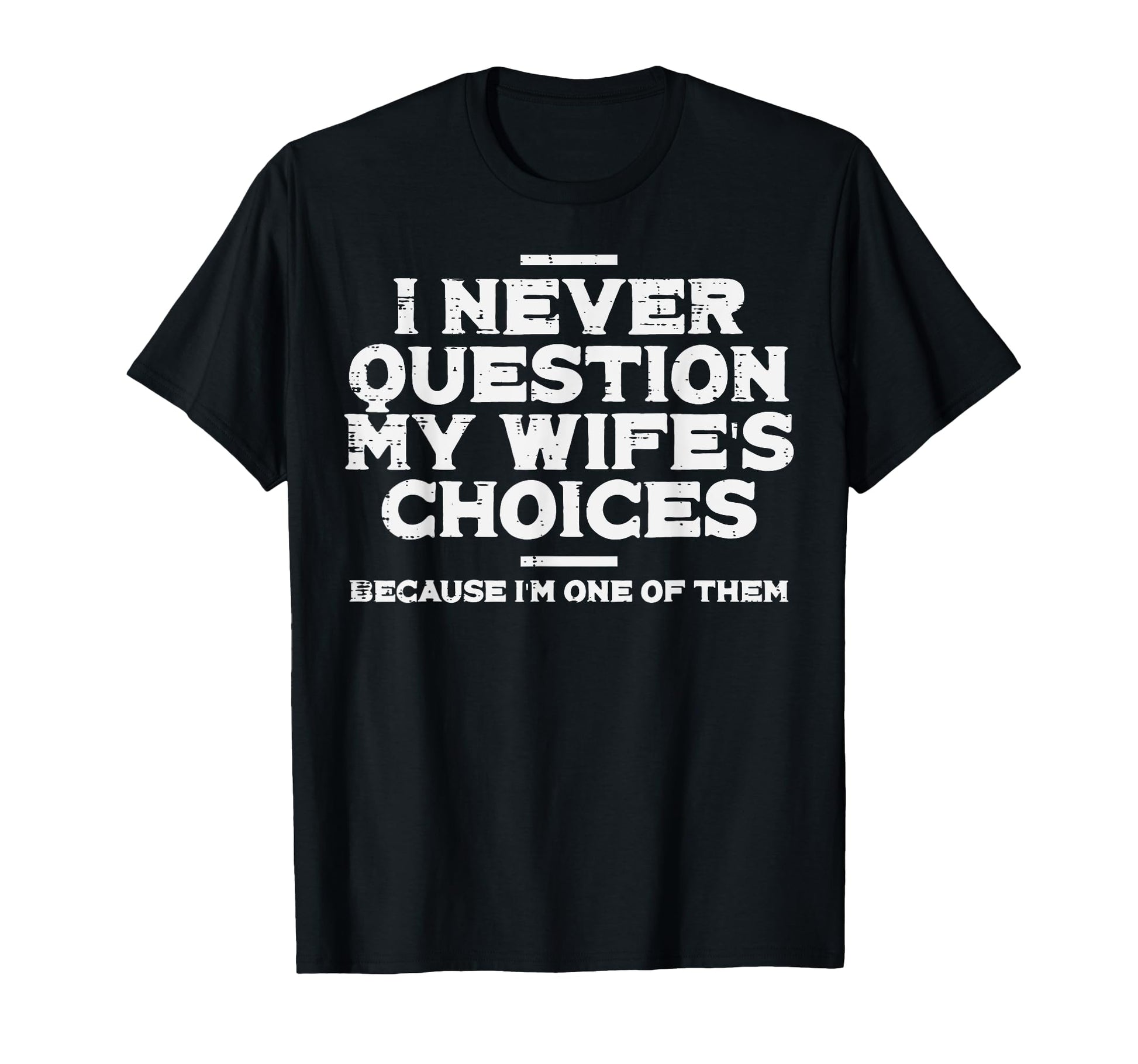 I Never Question My Wifes Choice Im T-Shirt - Aesthetic Graphic Men Women - T-Shirt, Sweatshirt, Hoodie