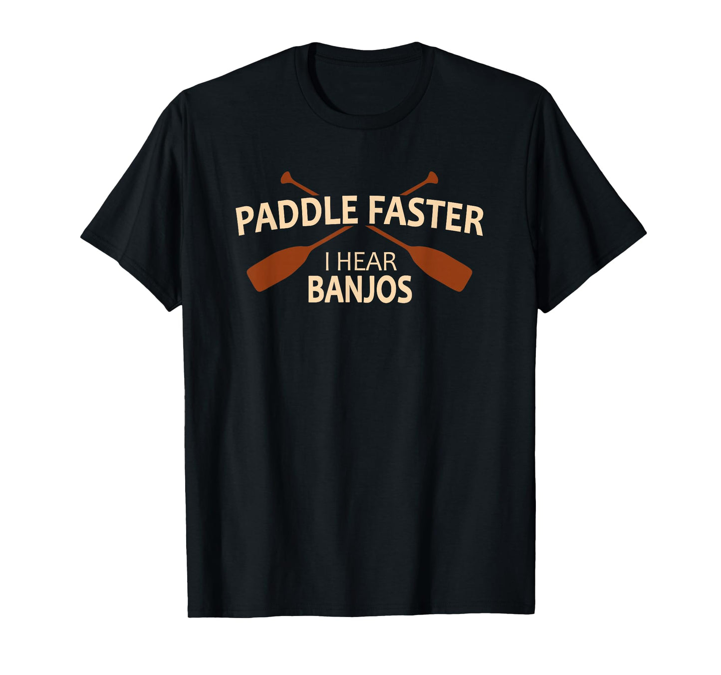 Paddle Faster I Hear Banjos T-Shirt - Fun Novelty Design Unisex - T-Shirt, Sweatshirt, Hoodie