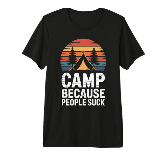 Camp Because People Suck Funny Camping T-Shirt - Graphic Print for Adults - T-Shirt, Sweatshirt, Hoodie