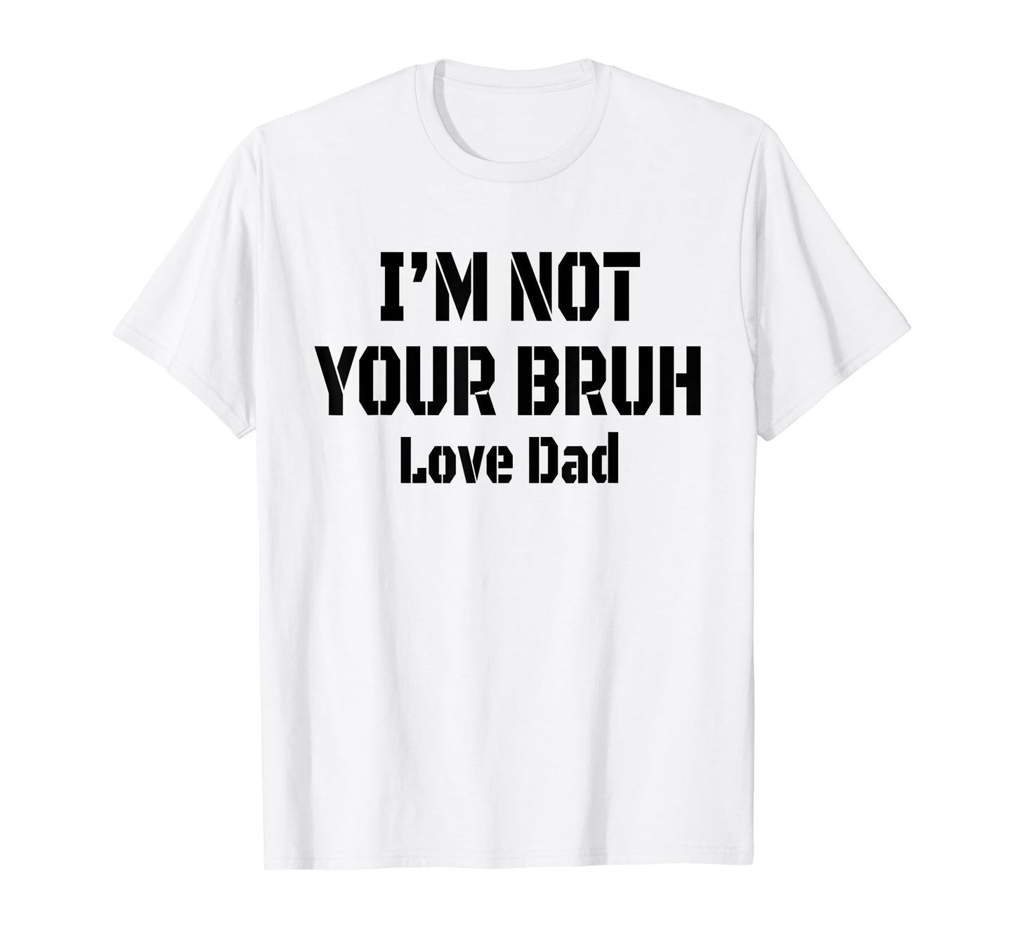 Im Not Your Bruh Love Dad Fathers T-Shirt - Streetwear Style for Adults - T-Shirt, Sweatshirt, Hoodie