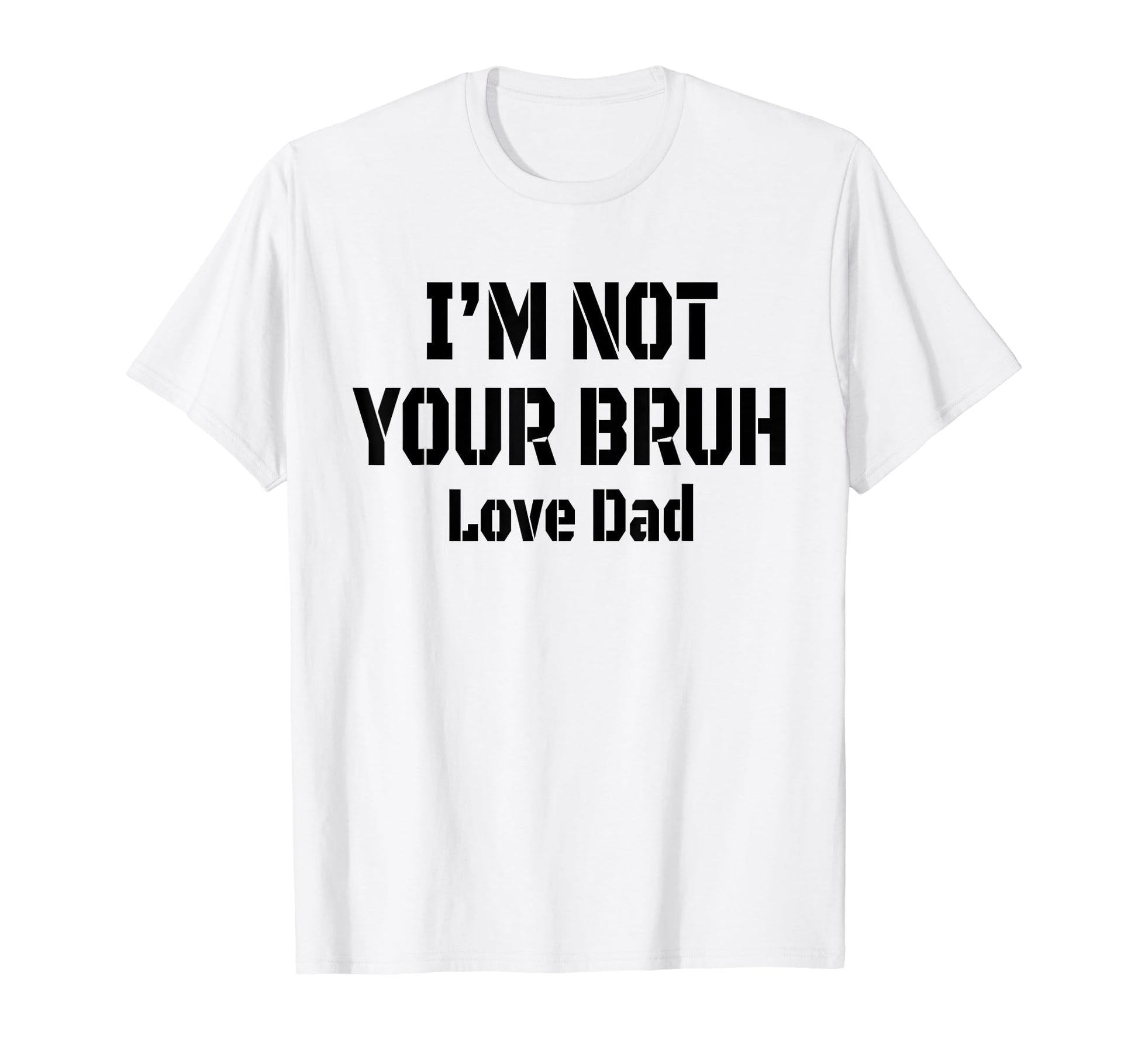 Im Not Your Bruh Love Dad Fathers T-Shirt - Streetwear Style for Adults - T-Shirt, Sweatshirt, Hoodie