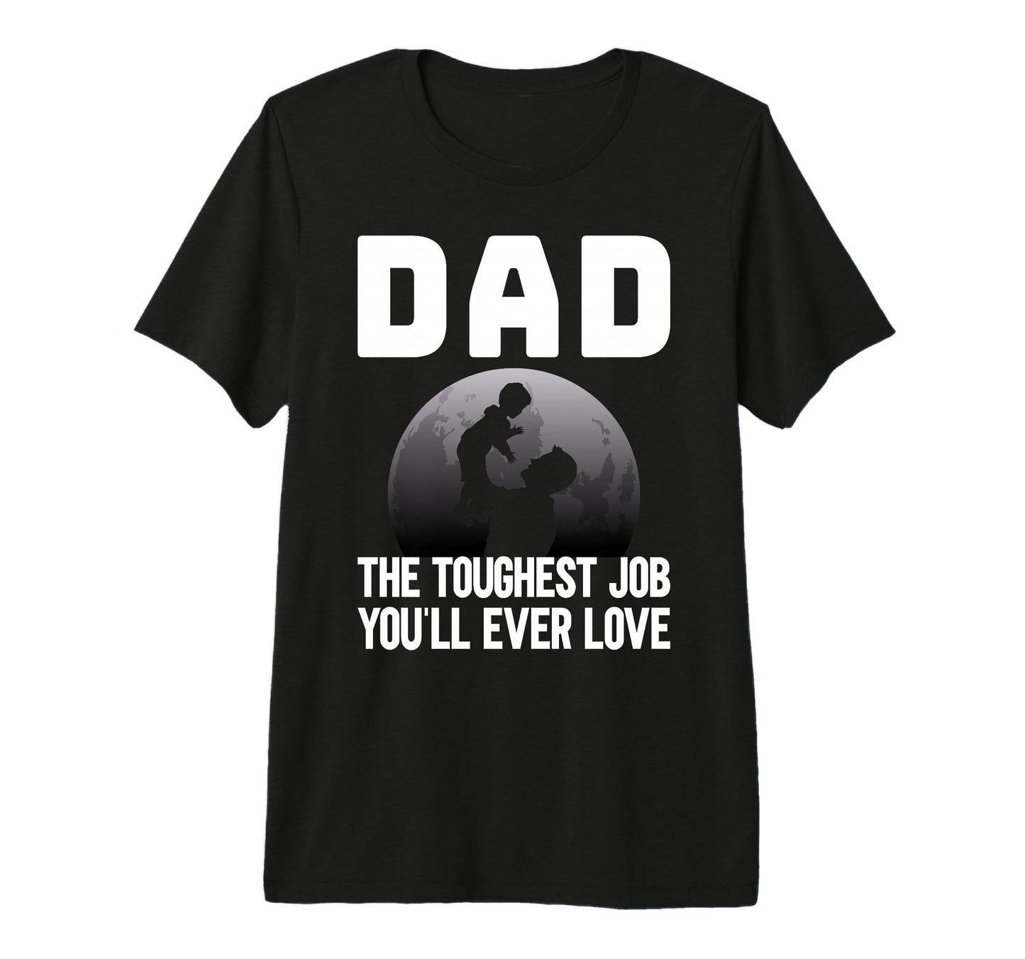 Dad Toughest Job Youll Ever Love Dad T-Shirt - Graphic Print Men Women - T-Shirt, Sweatshirt, Hoodie