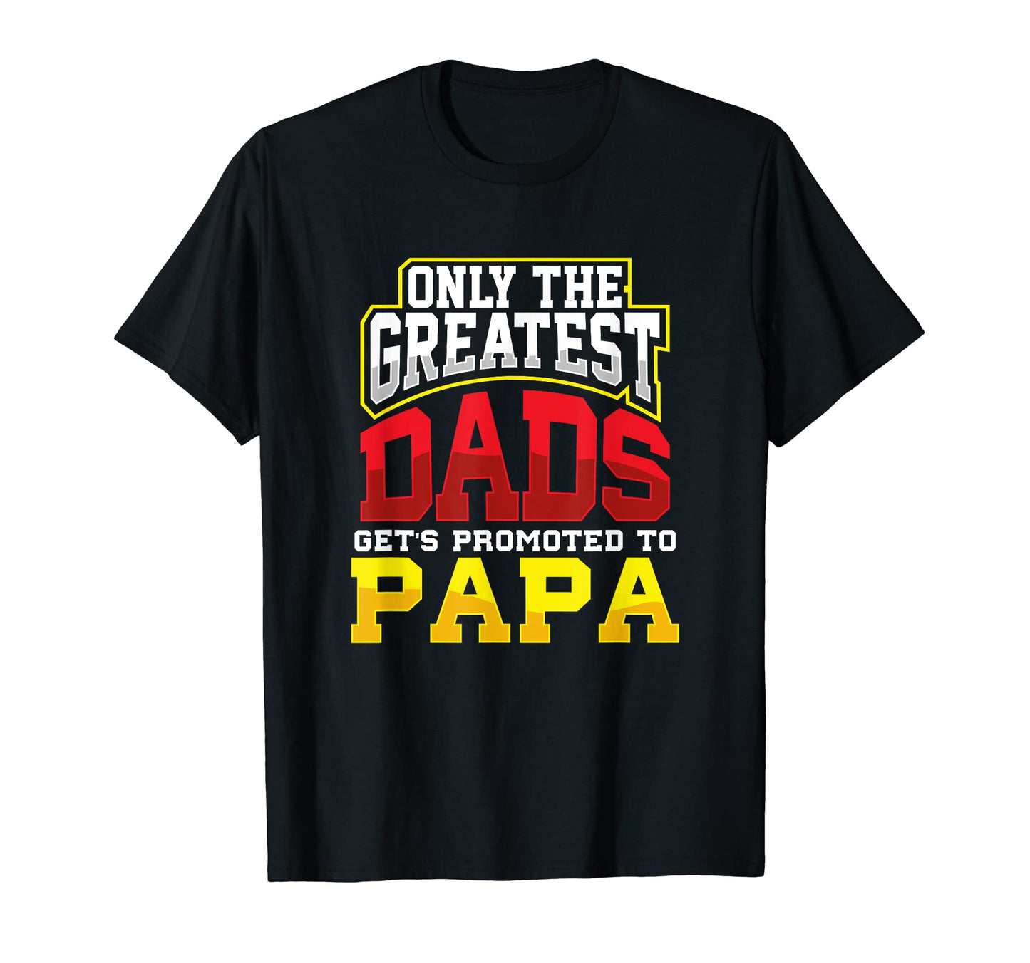 Only Greatest Dads Get Promoted To Papa T-Shirt - Unique Graphic Unisex - T-Shirt, Sweatshirt, Hoodie