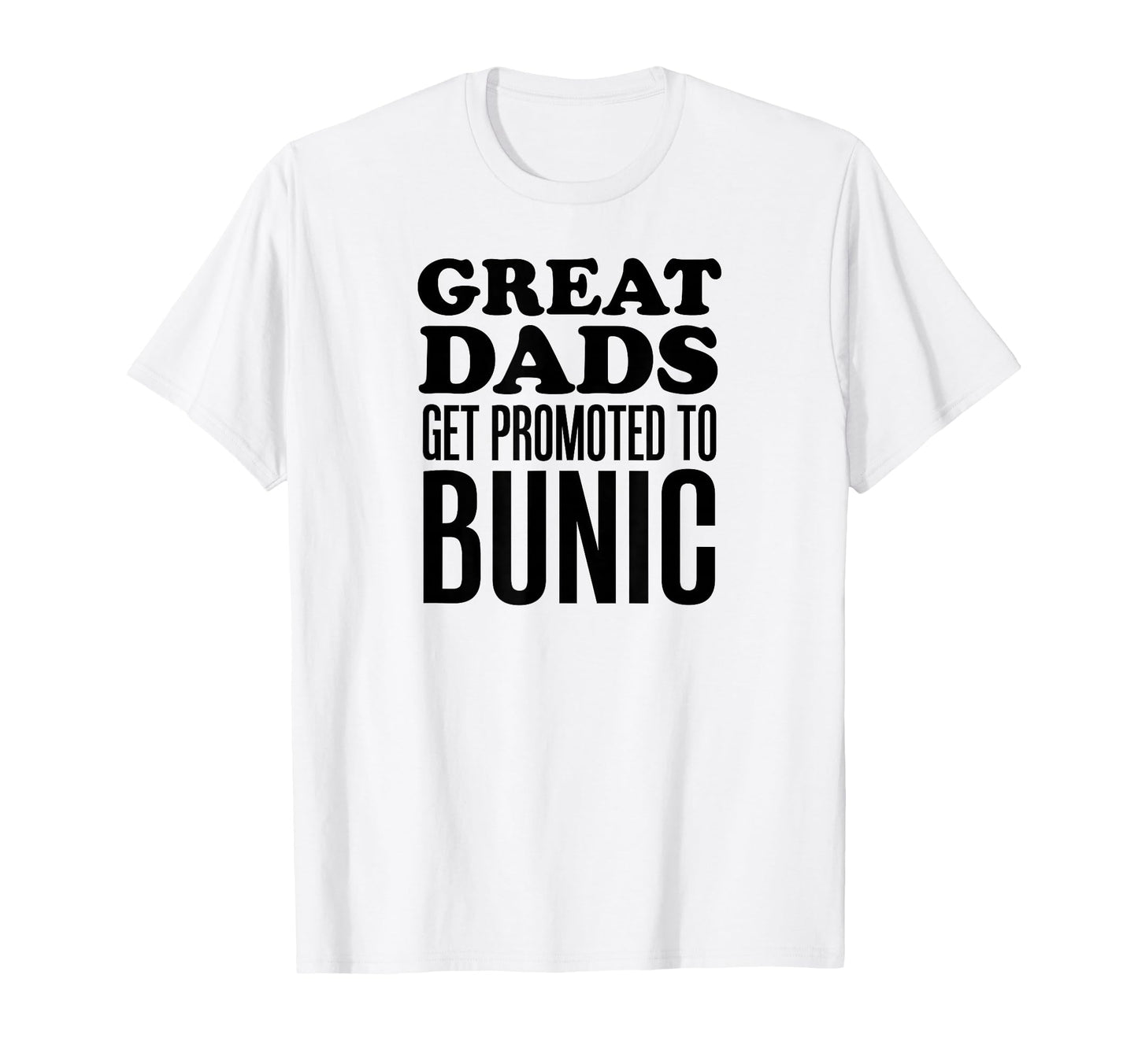 Great Dads Get Promoted To Bunic T-Shirt - Aesthetic Graphic Unisex - T-Shirt, Sweatshirt, Hoodie