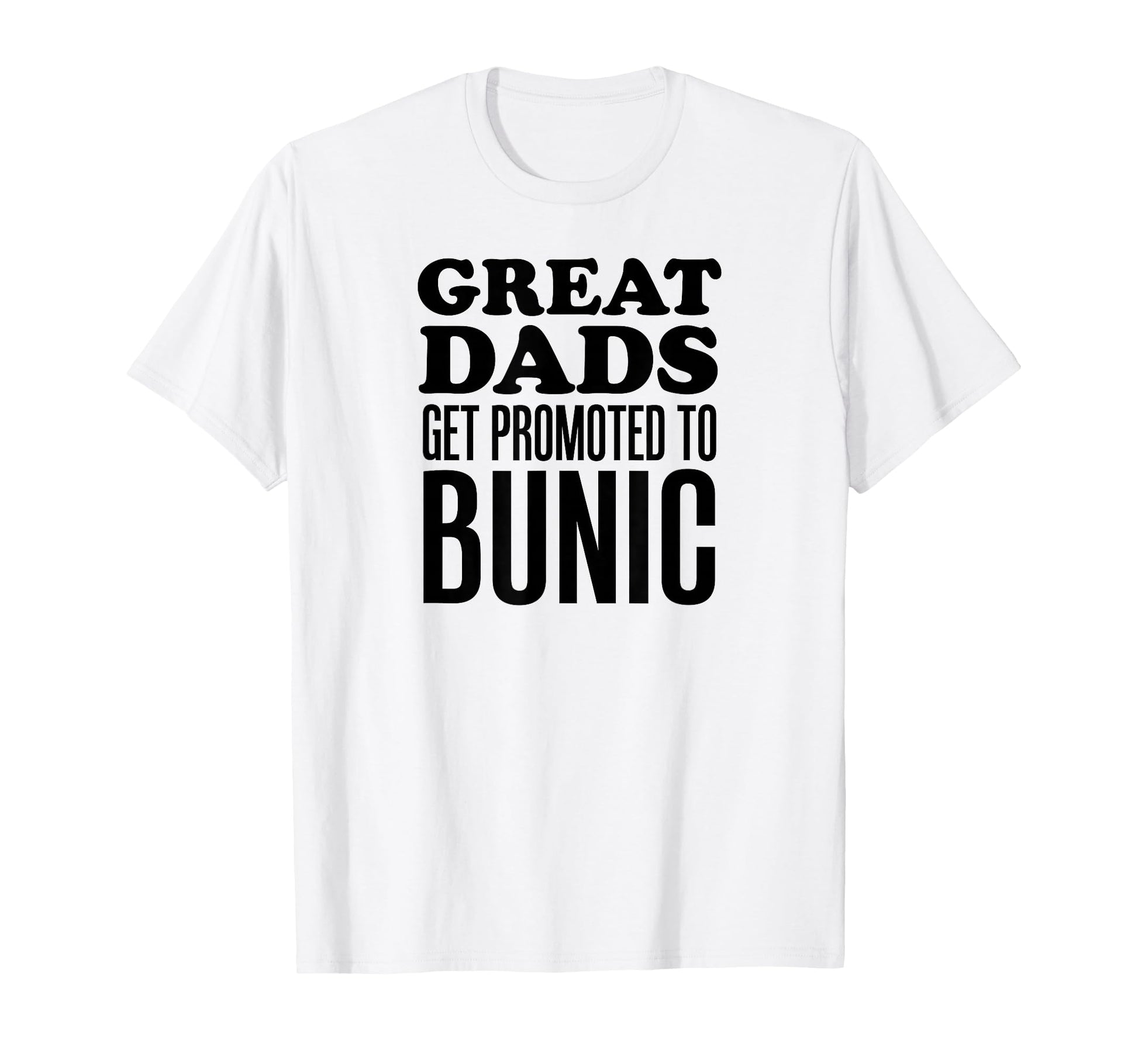 Great Dads Get Promoted To Bunic T-Shirt - Aesthetic Graphic Unisex - T-Shirt, Sweatshirt, Hoodie
