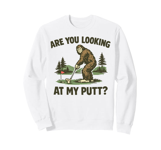 Are You Looking My Putt Funny Sweatshirt - Aesthetic Graphic Unisex - T-Shirt, Sweatshirt, Hoodie