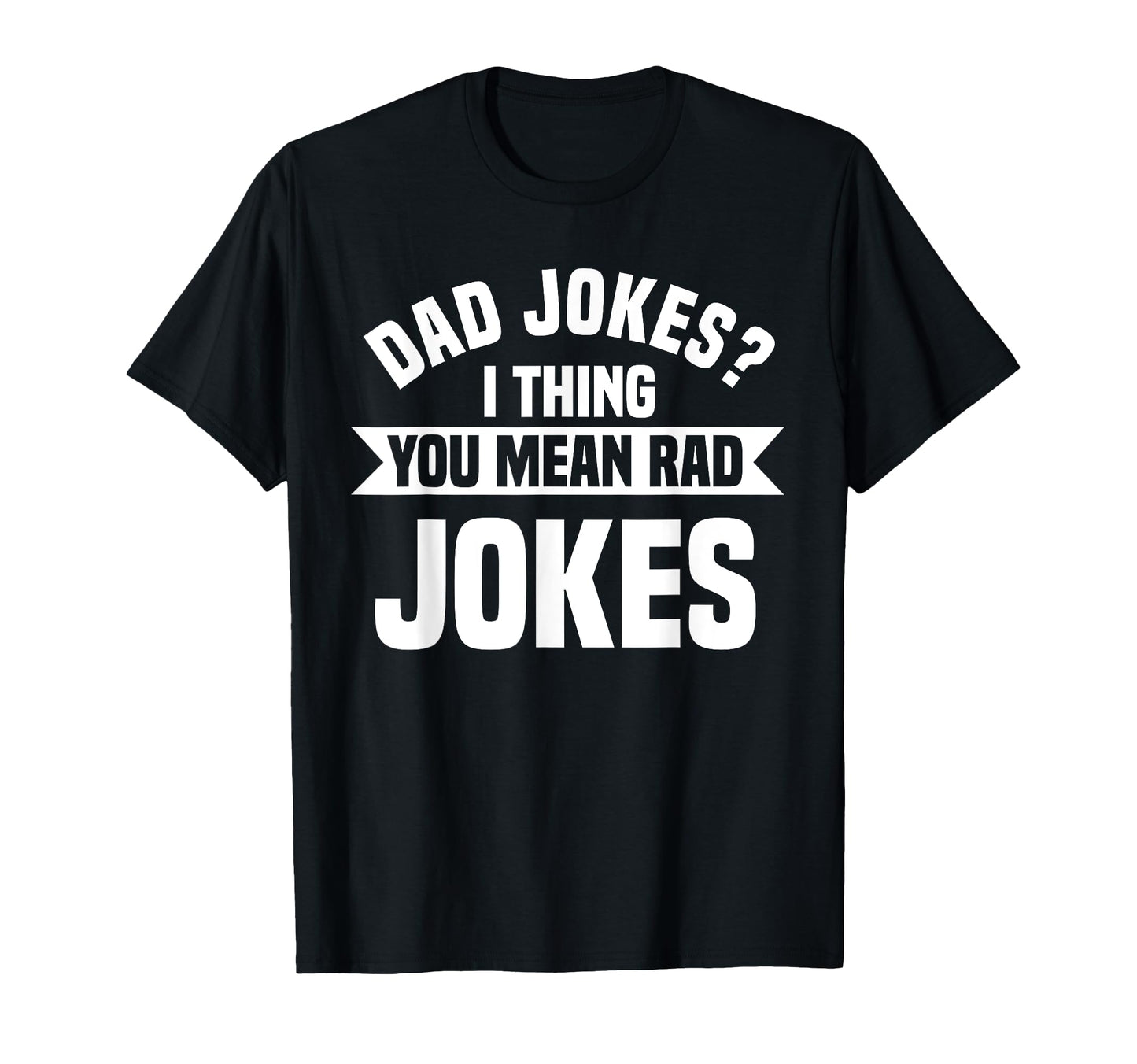 Dad Jokes You Mean Rad Jokes Funny T-Shirt - Minimalist Print for Adults - T-Shirt, Sweatshirt, Hoodie