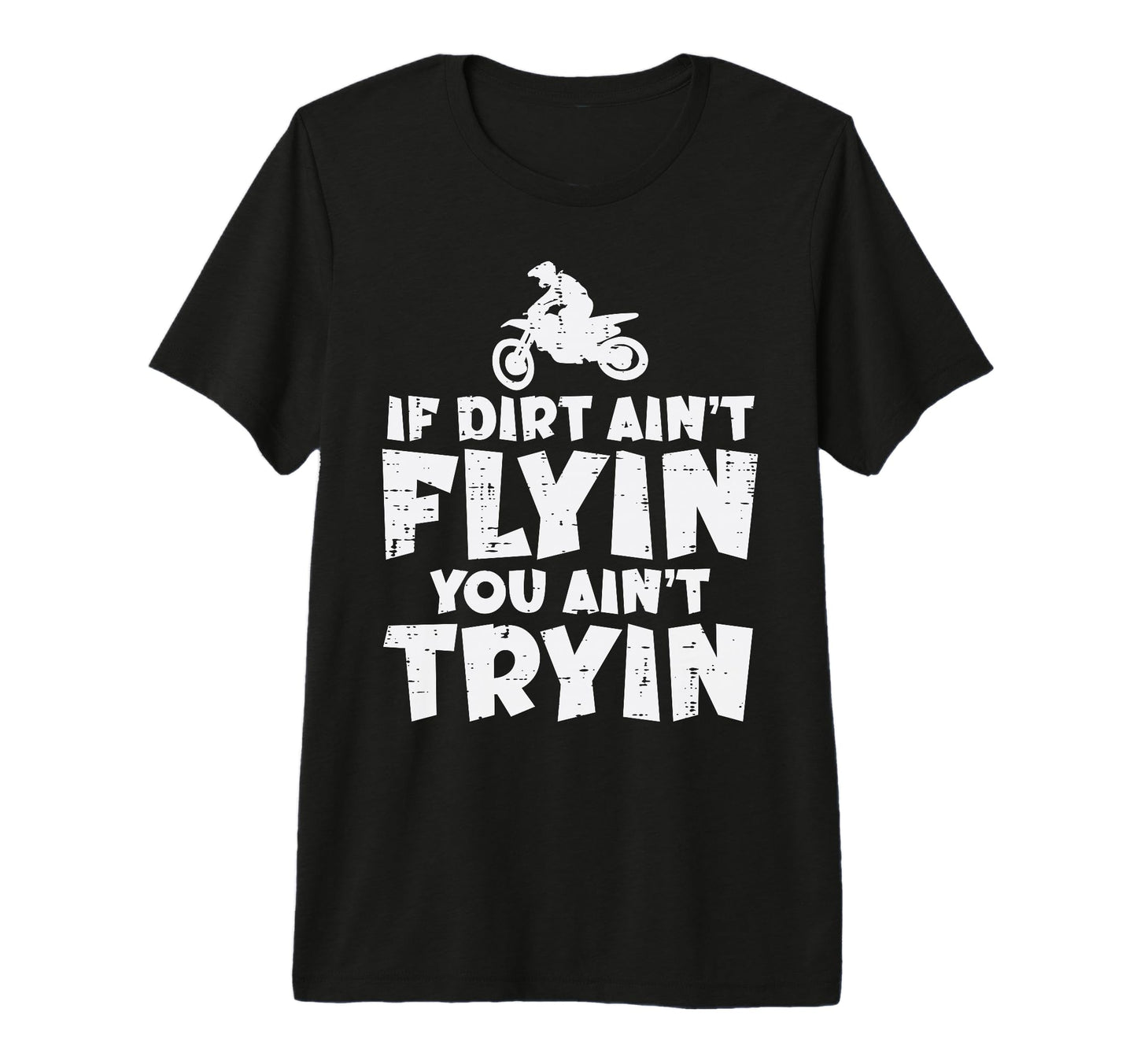 If Dirt Aint Flyin You Aint Tryin T-Shirt - Streetwear Style Men Women - T-Shirt, Sweatshirt, Hoodie