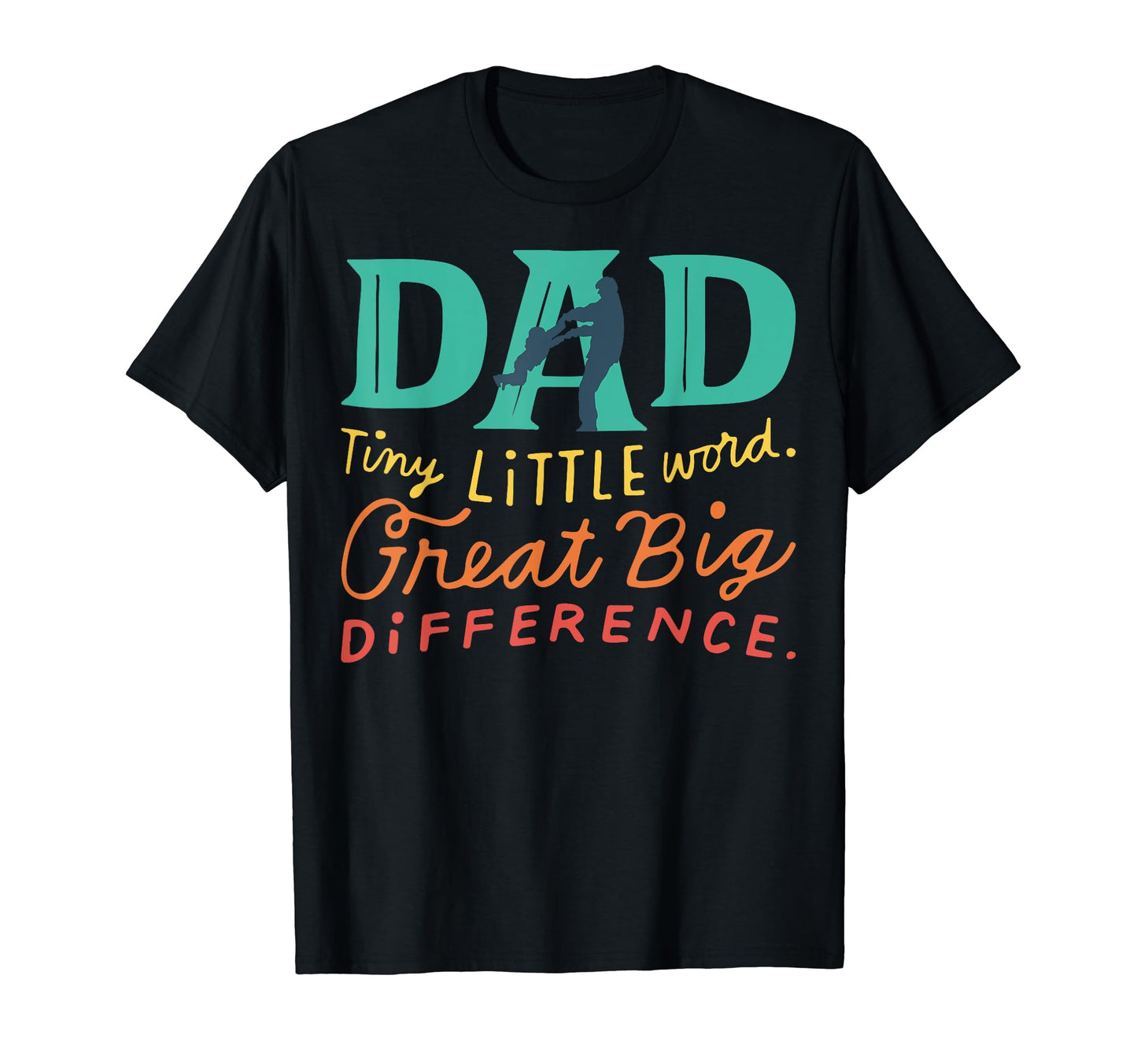 Dad Tiny Little World Great Big T-Shirt - Fun Novelty Design Unisex - T-Shirt, Sweatshirt, Hoodie