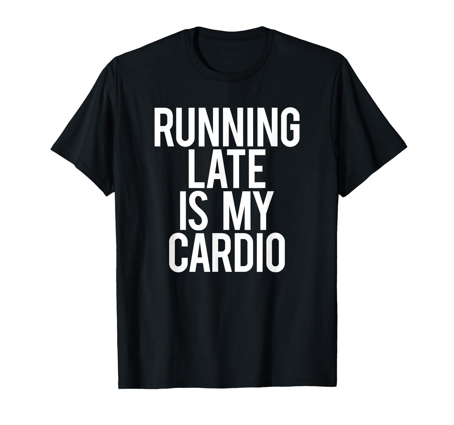 Running Late Is My Cardio Sarcastic T-Shirt - Streetwear Style Unisex - T-Shirt, Sweatshirt, Hoodie
