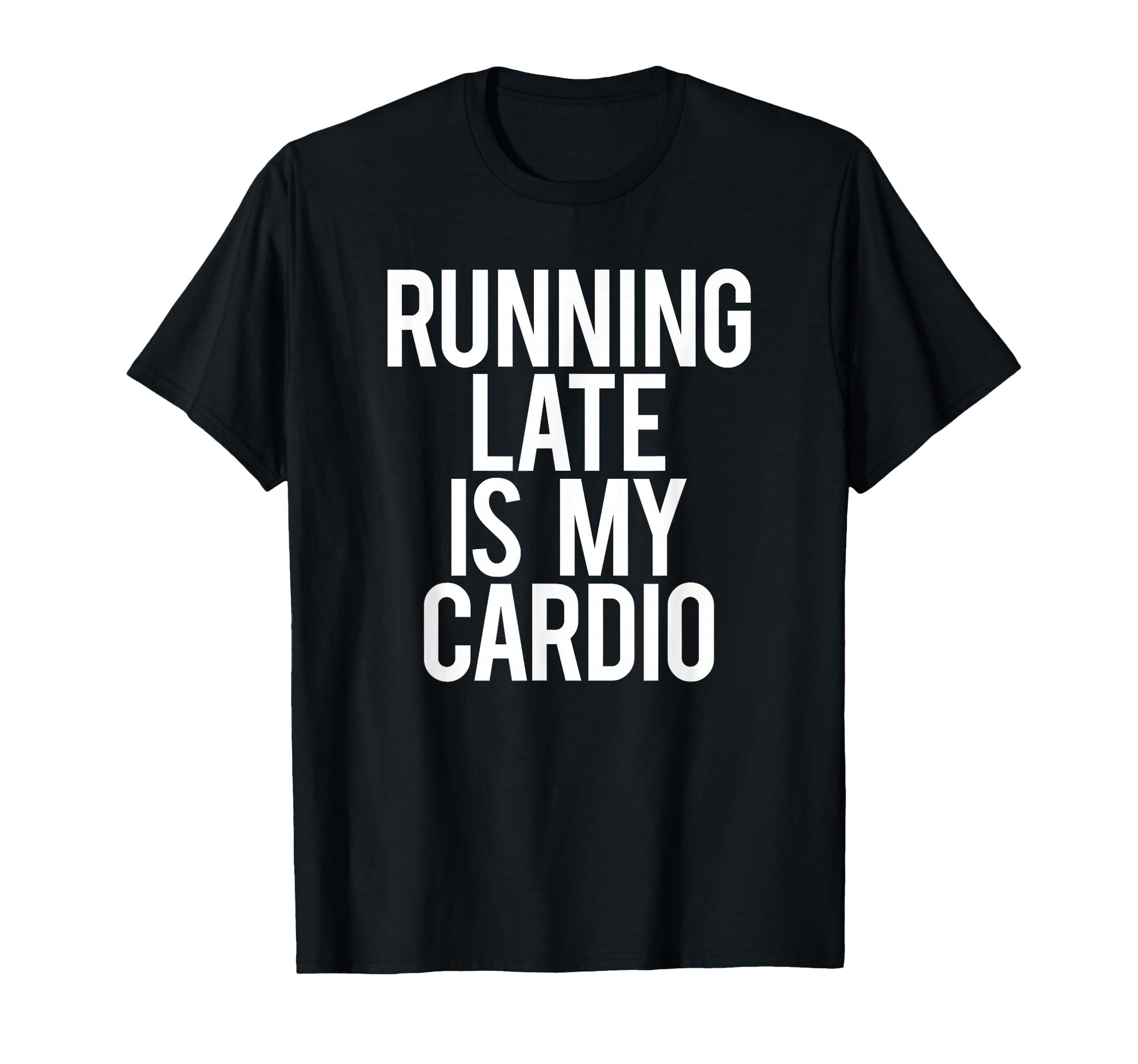 Running Late Is My Cardio Sarcastic T-Shirt - Streetwear Style Unisex - T-Shirt, Sweatshirt, Hoodie