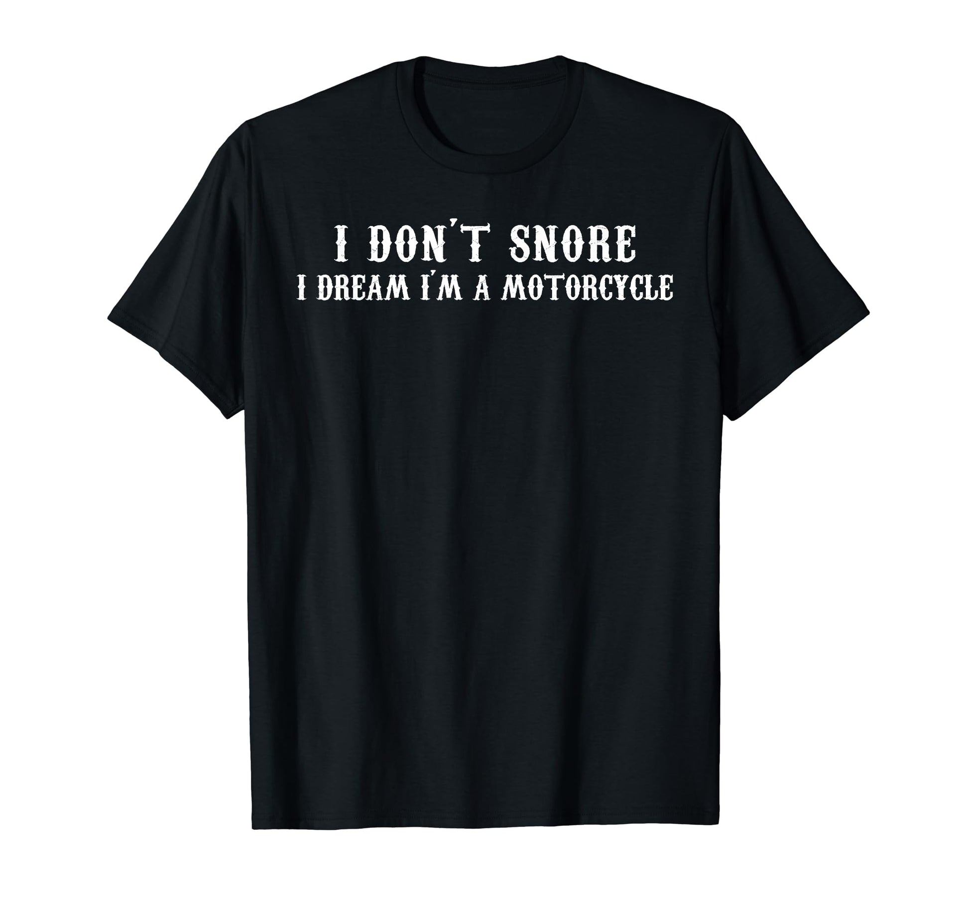 I Dont Snore I Dream Im Motorcycle T-Shirt - Novelty Apparel for Adults - T-Shirt, Sweatshirt, Hoodie