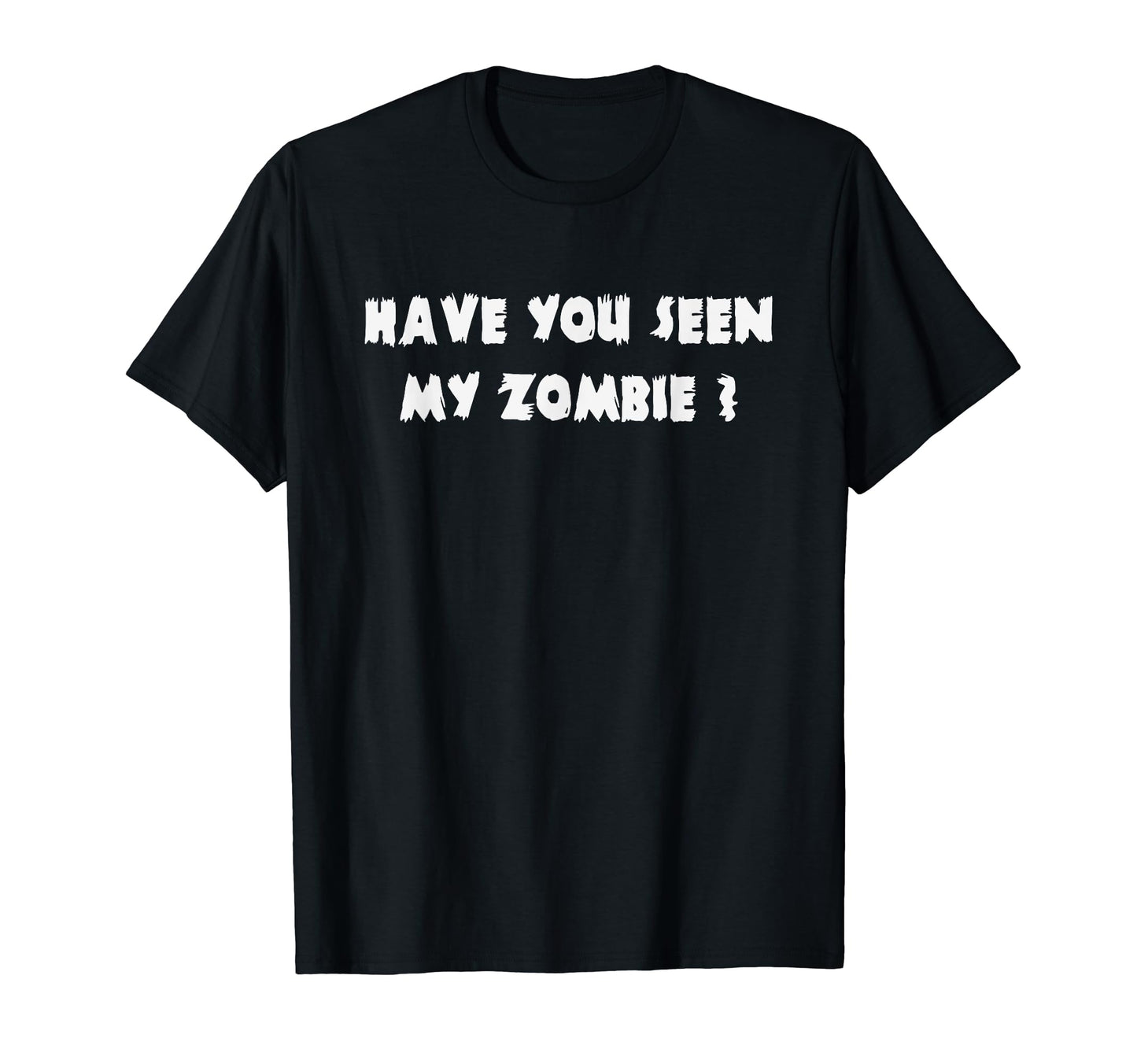 Have You Seen My Zombie Halloween T-Shirt - Casual Everyday Wear Men Women - T-Shirt, Sweatshirt, Hoodie