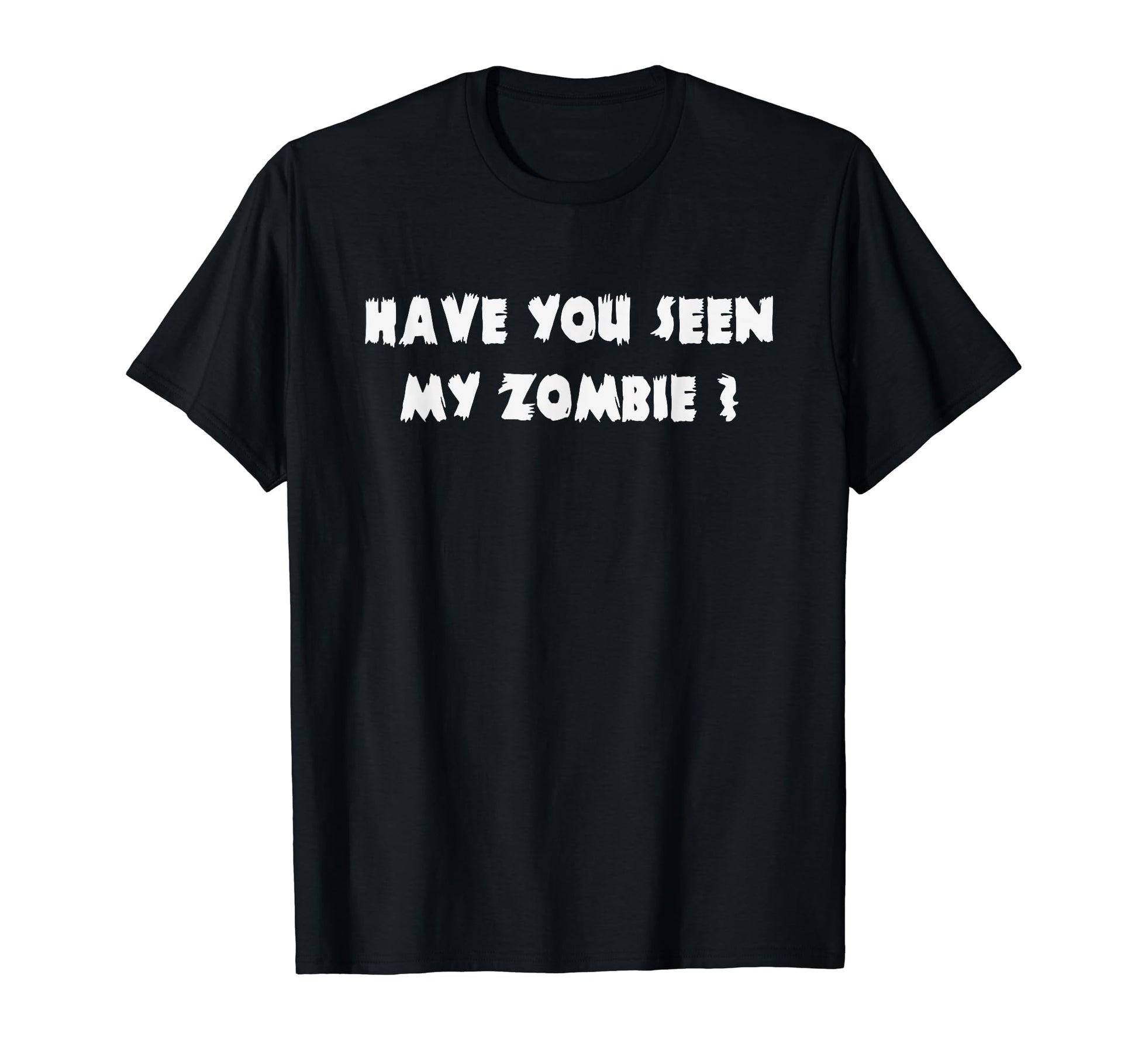 Have You Seen My Zombie Halloween T-Shirt - Casual Everyday Wear Men Women - T-Shirt, Sweatshirt, Hoodie