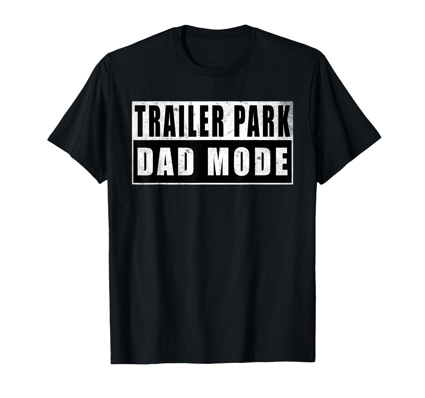 Trailer Park Dad Mode Fathers Day T-Shirt - Novelty Apparel Men Women - T-Shirt, Sweatshirt, Hoodie