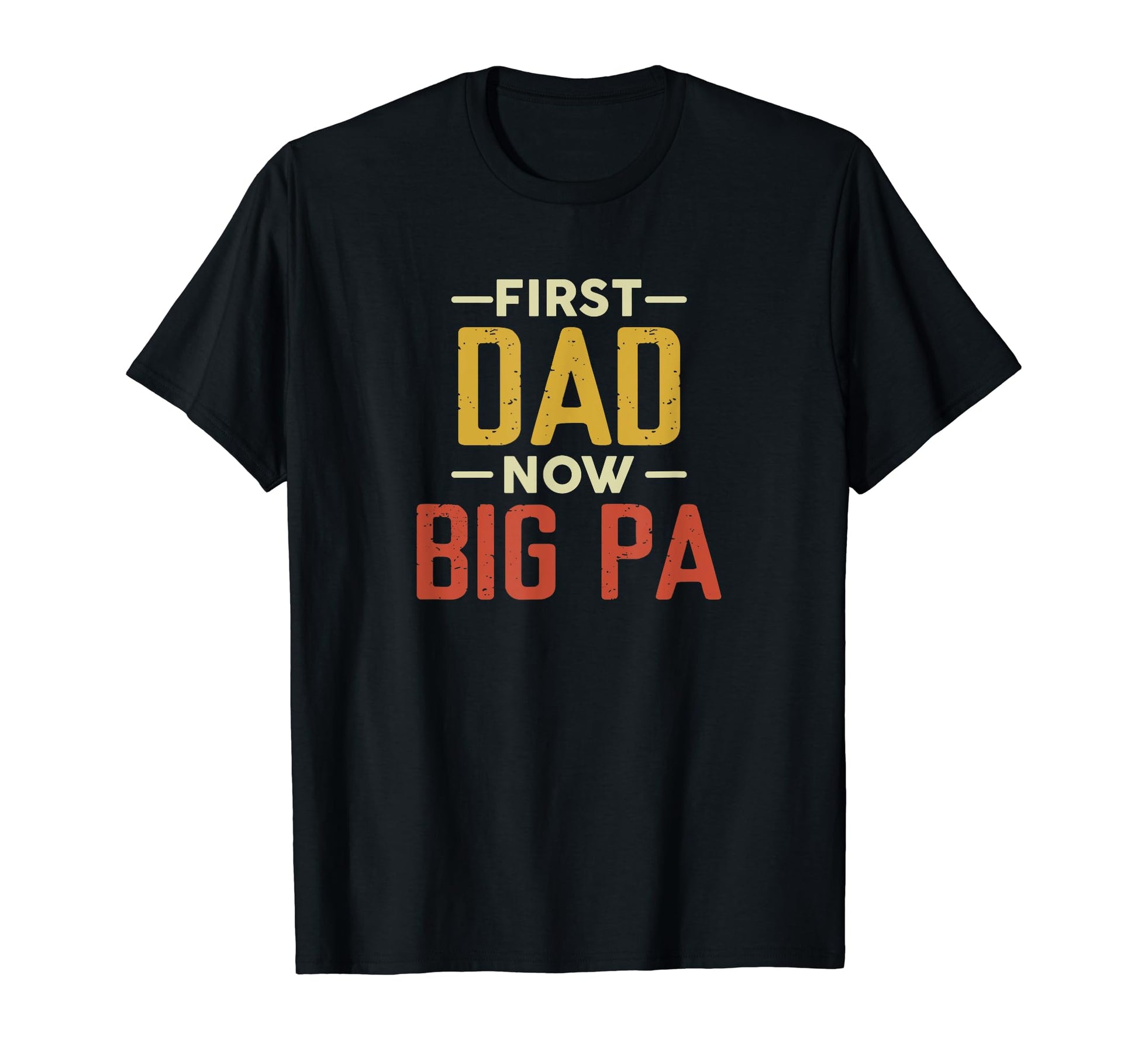 First Dad Now Big Pa Funny Newly T-Shirt - Novelty Apparel Men Women - T-Shirt, Sweatshirt, Hoodie