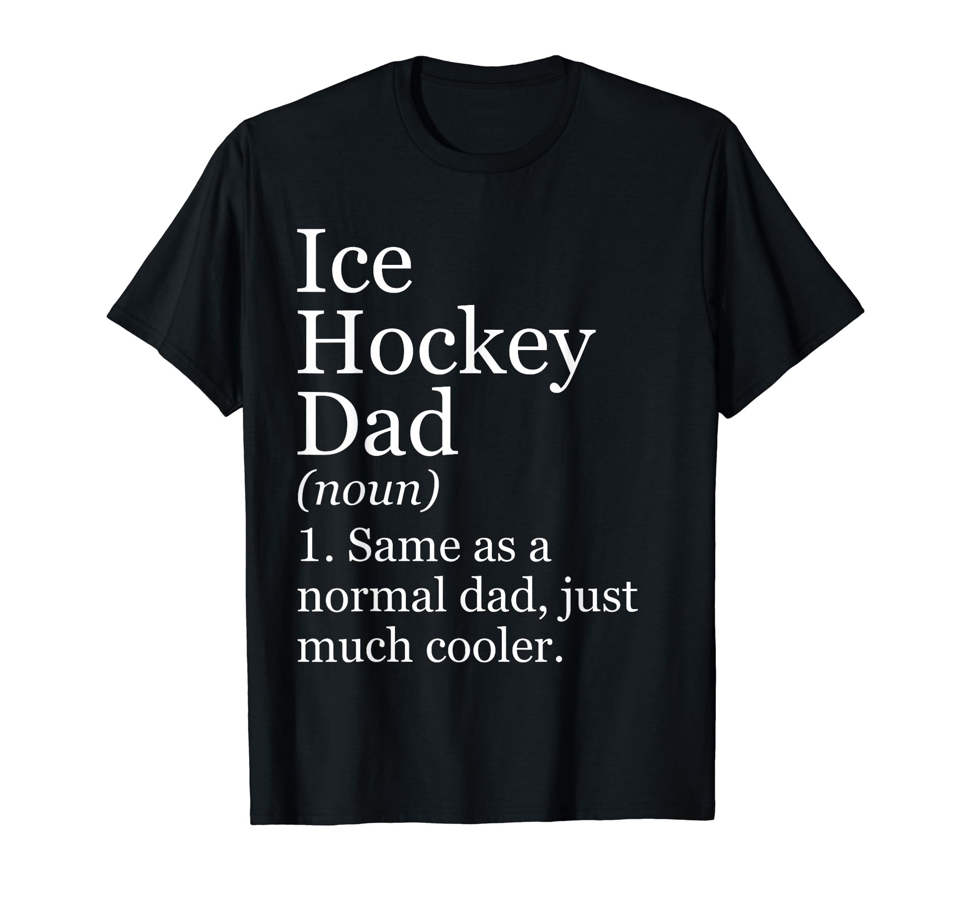 Ice Hockey Dad Definition Funny Sarcastic T-Shirt - Novelty Apparel Unisex - T-Shirt, Sweatshirt, Hoodie