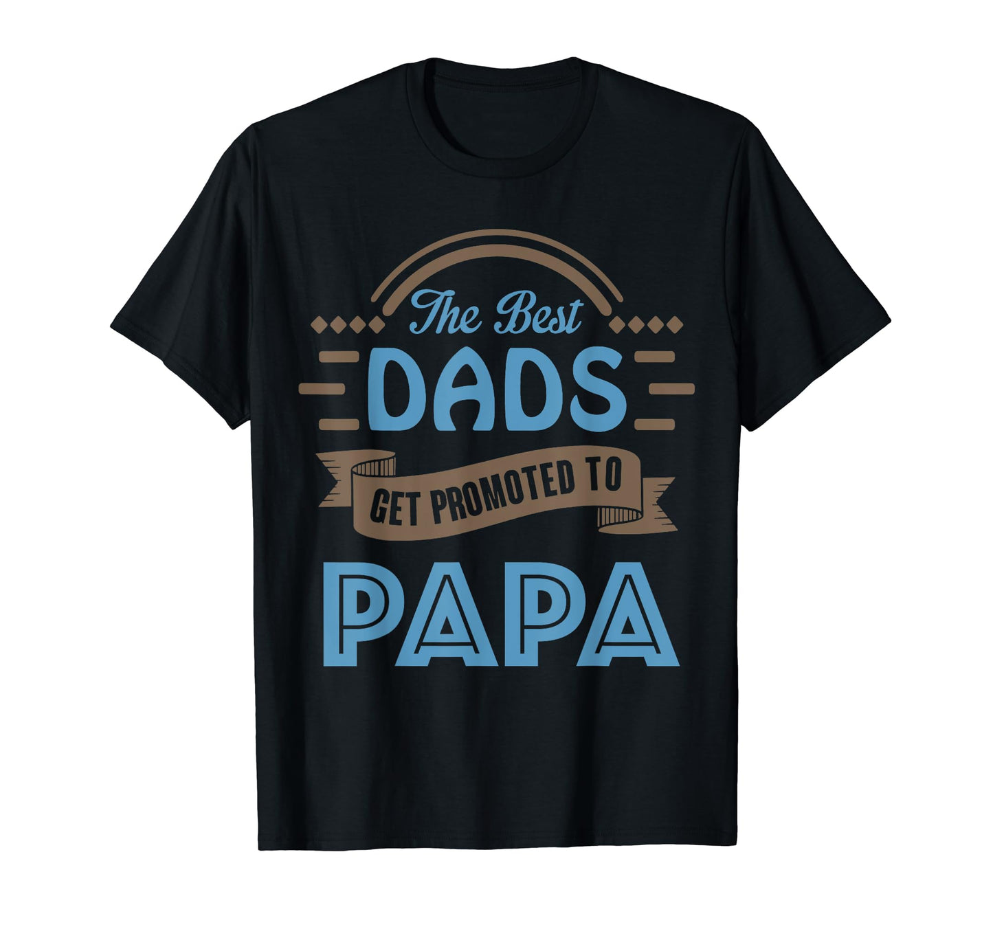 Best Dads Get Promoted To Papa New T-Shirt - Novelty Apparel Men Women - T-Shirt, Sweatshirt, Hoodie