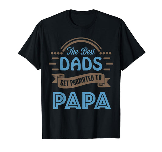 Best Dads Get Promoted To Papa New T-Shirt - Novelty Apparel Men Women - T-Shirt, Sweatshirt, Hoodie
