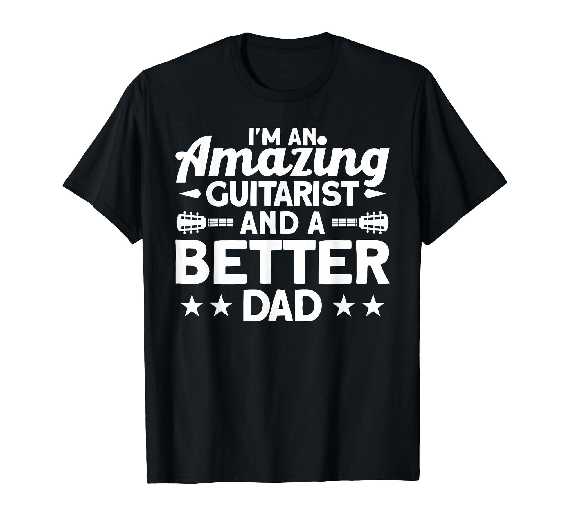 Im Amazing Guitarist And Better Dad T-Shirt - Custom Art Print Unisex - T-Shirt, Sweatshirt, Hoodie