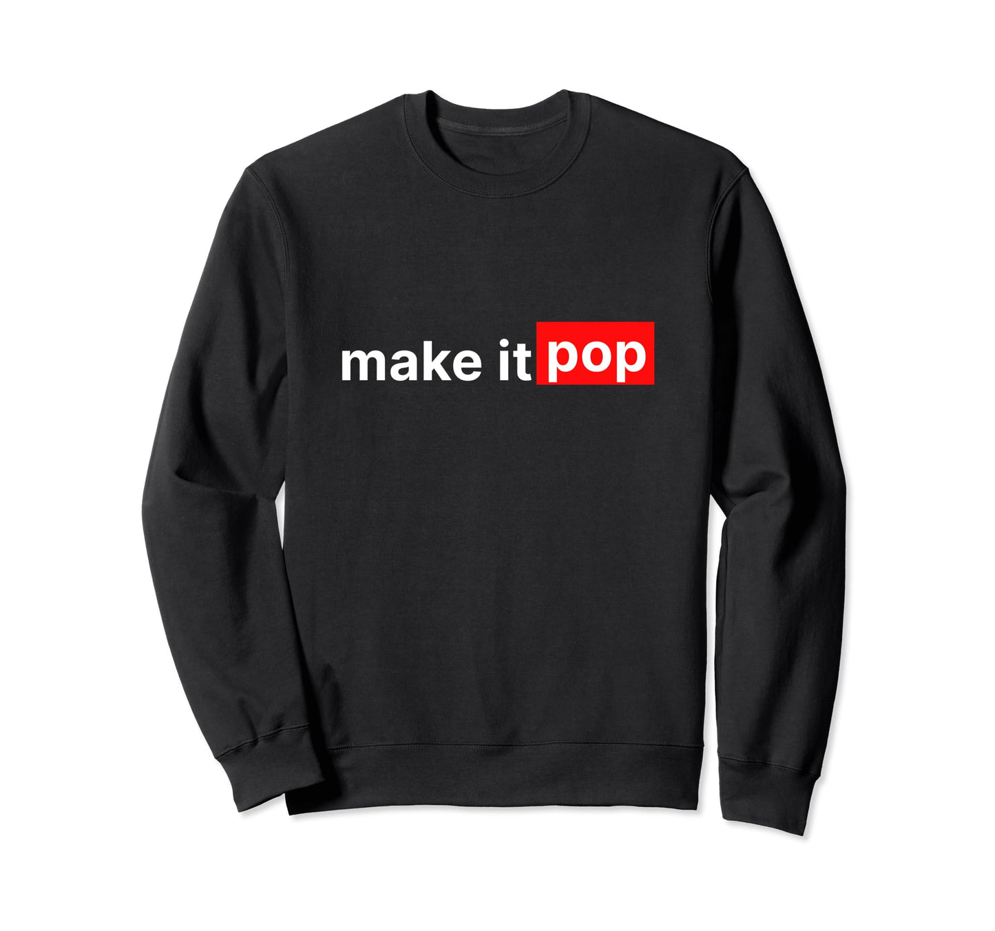 Make It Pop Funny Designer Slogan Sweatshirt - Custom Art Print Unisex - T-Shirt, Sweatshirt, Hoodie