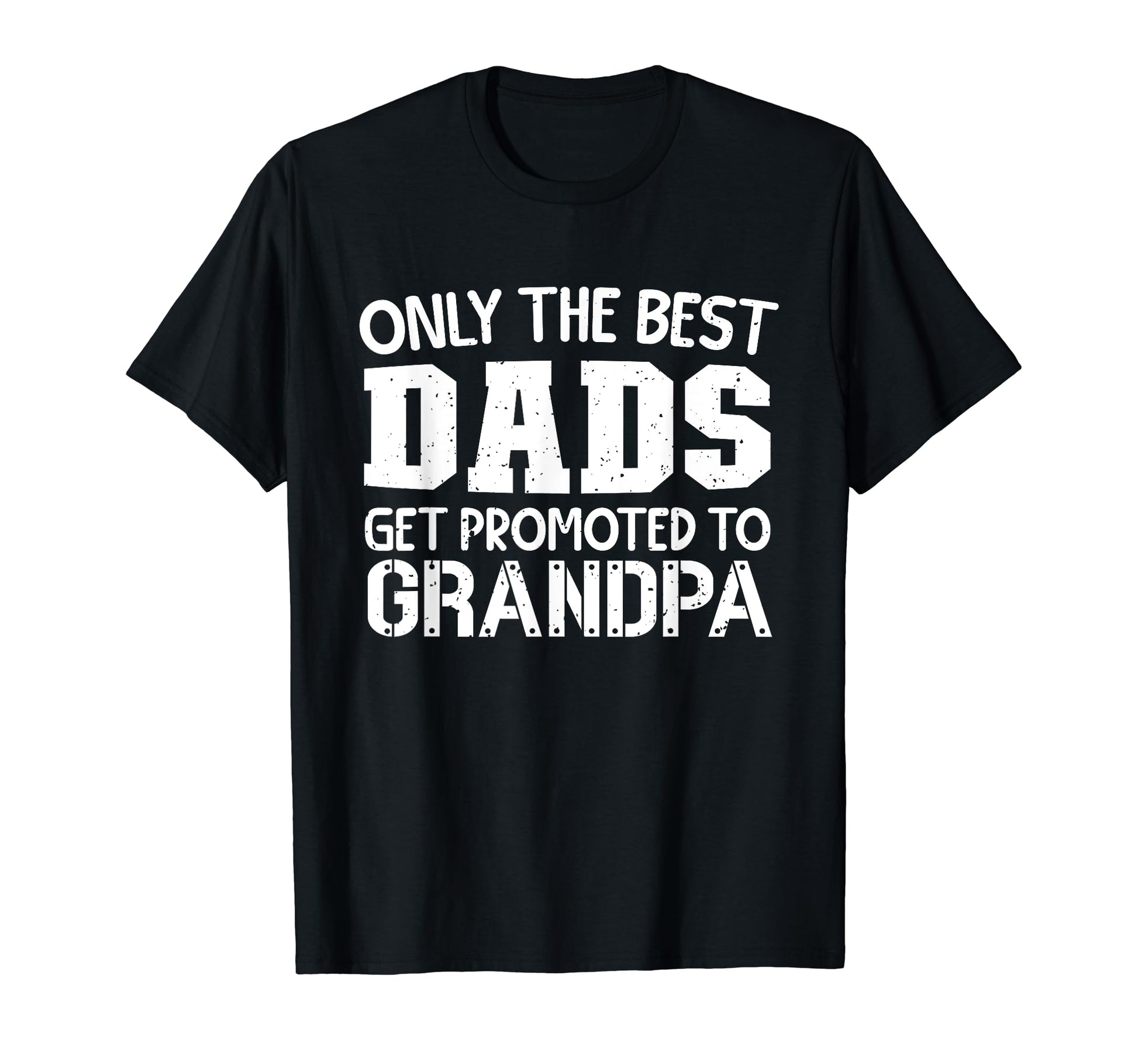 Only Best Dads Get Promoted To Grandpa T-Shirt - Graphic Print Men Women - T-Shirt, Sweatshirt, Hoodie