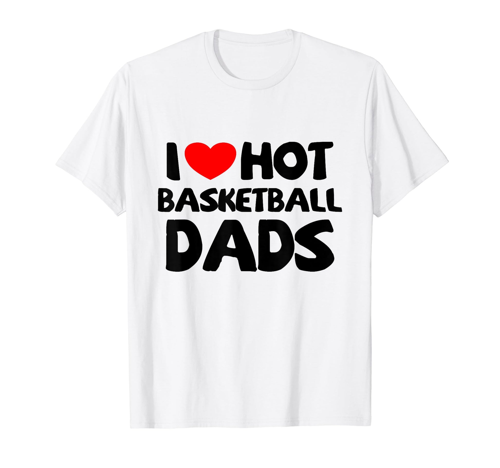 I Love Hot Basketball Dads Funny T-Shirt - Aesthetic Graphic for Adults - T-Shirt, Sweatshirt, Hoodie