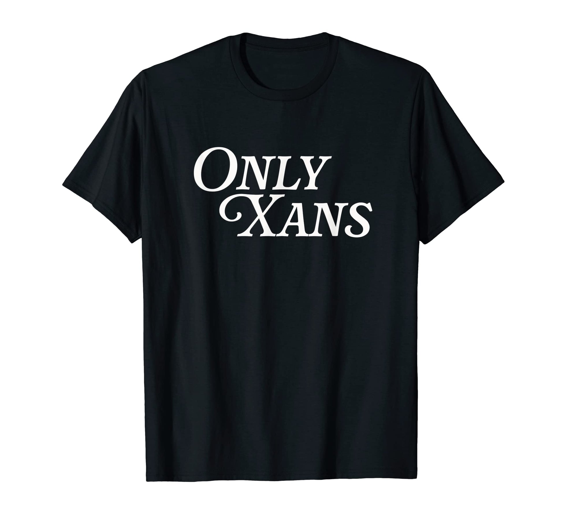 Only Xans Viral Meme Inside Joke Funny T-Shirt - Graphic Print for Adults - T-Shirt, Sweatshirt, Hoodie