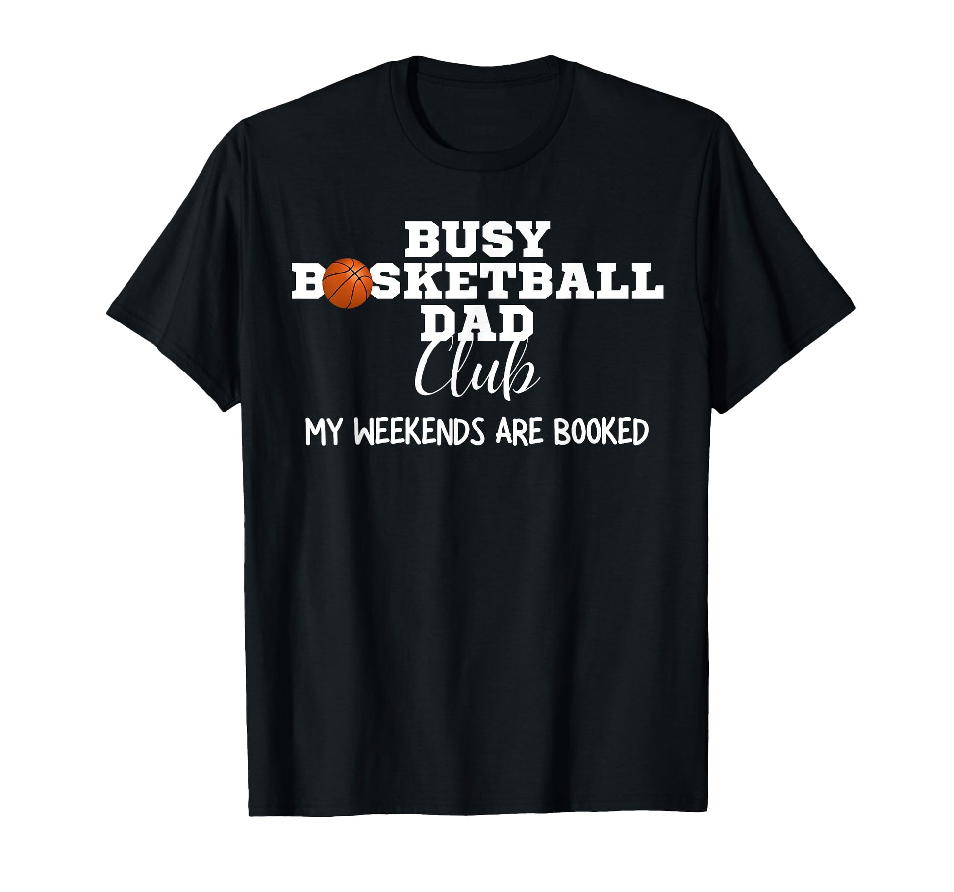 Busy Basketball Dad Club My Weekend T-Shirt - Fun Novelty Design Men Women - T-Shirt, Sweatshirt, Hoodie