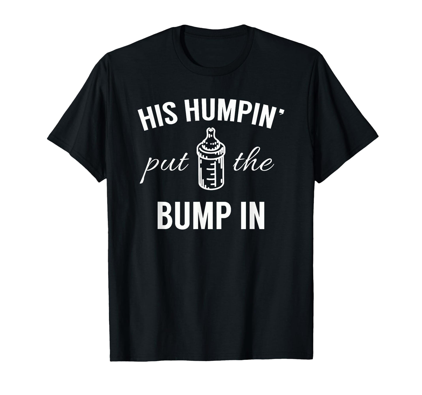 His Humpin Put Bump Pregnancy T-Shirt - Fun Novelty Design for Adults - T-Shirt, Sweatshirt, Hoodie