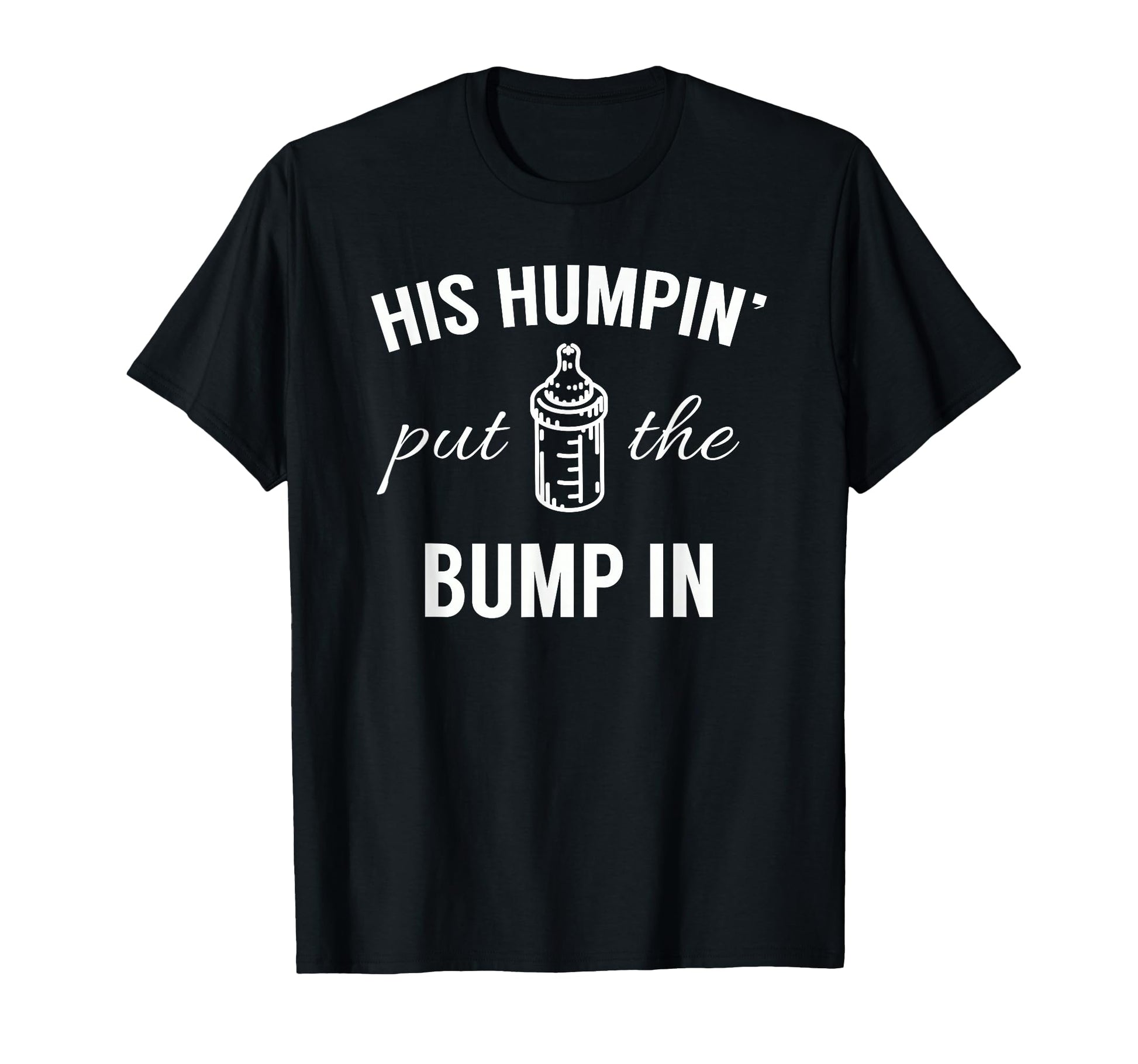 His Humpin Put Bump Pregnancy T-Shirt - Fun Novelty Design for Adults - T-Shirt, Sweatshirt, Hoodie