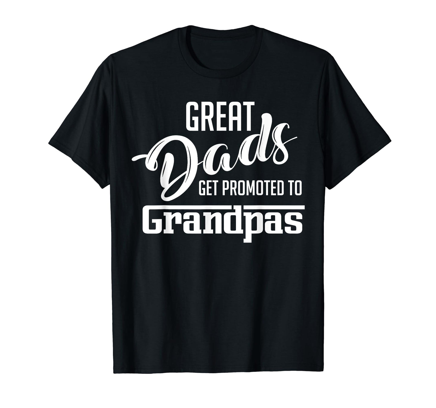 Great Dads Get Promoted To Grandpas Gift T-Shirt - Streetwear Style Unisex - T-Shirt, Sweatshirt, Hoodie