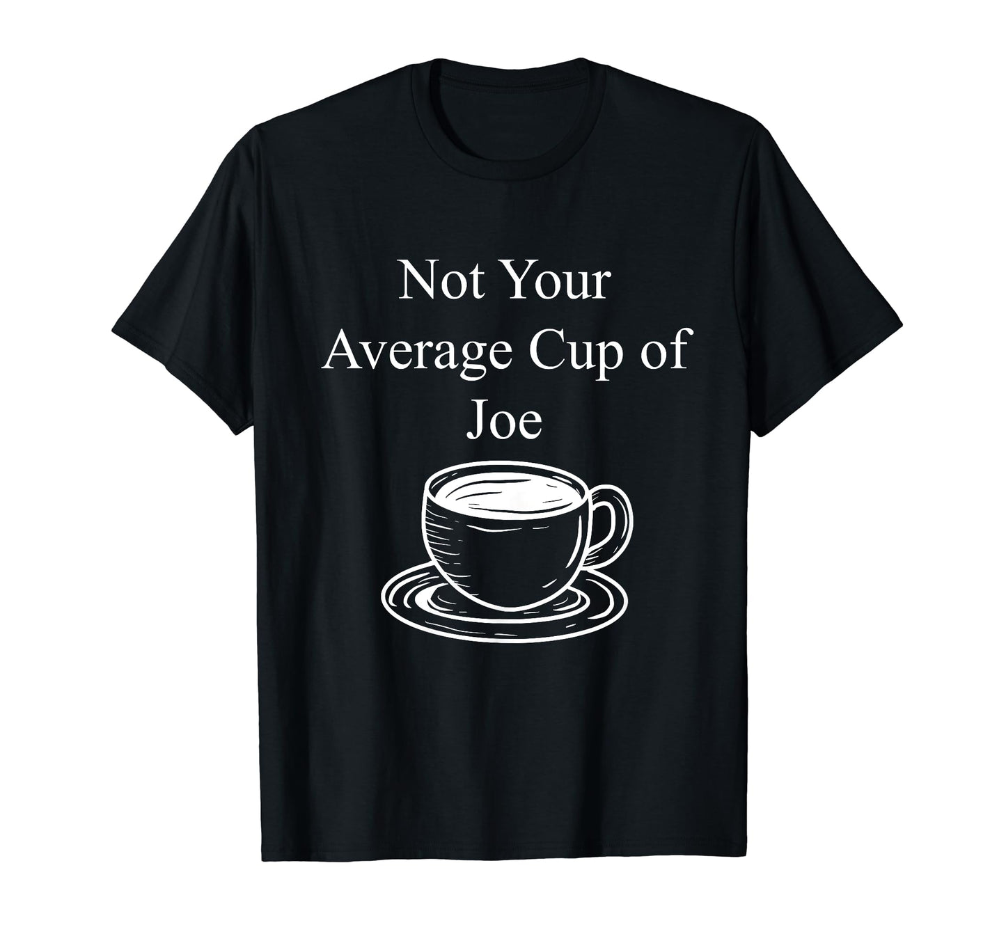 Funny Not Your Average Cup Joe Joke Gag T-Shirt - Unique Graphic Unisex - T-Shirt, Sweatshirt, Hoodie