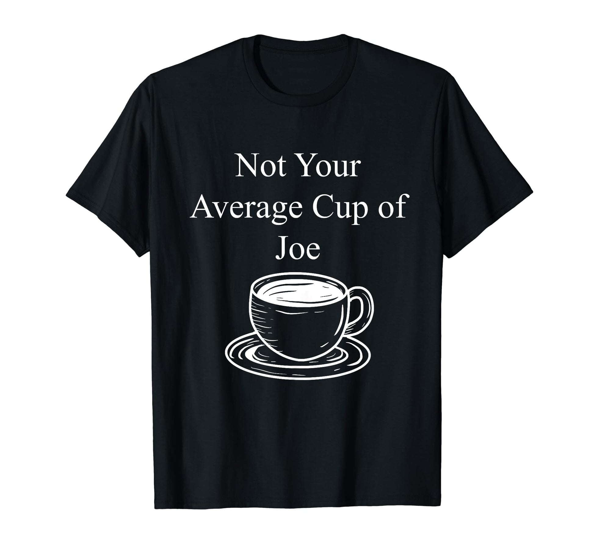 Funny Not Your Average Cup Joe Joke Gag T-Shirt - Unique Graphic Unisex - T-Shirt, Sweatshirt, Hoodie