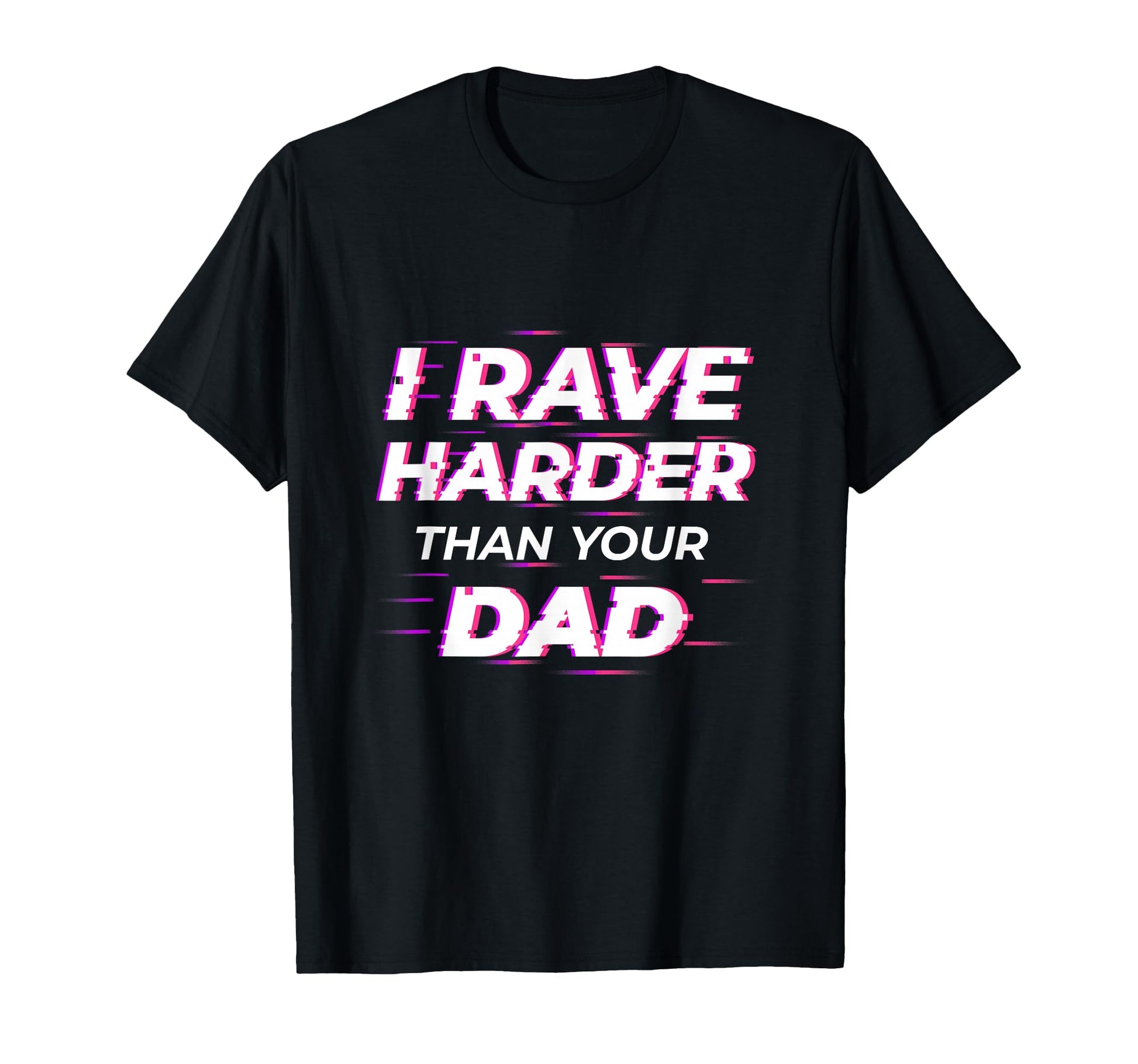 I Rave Harder Than Your Dad T-Shirt - Casual Everyday Wear for Adults - T-Shirt, Sweatshirt, Hoodie