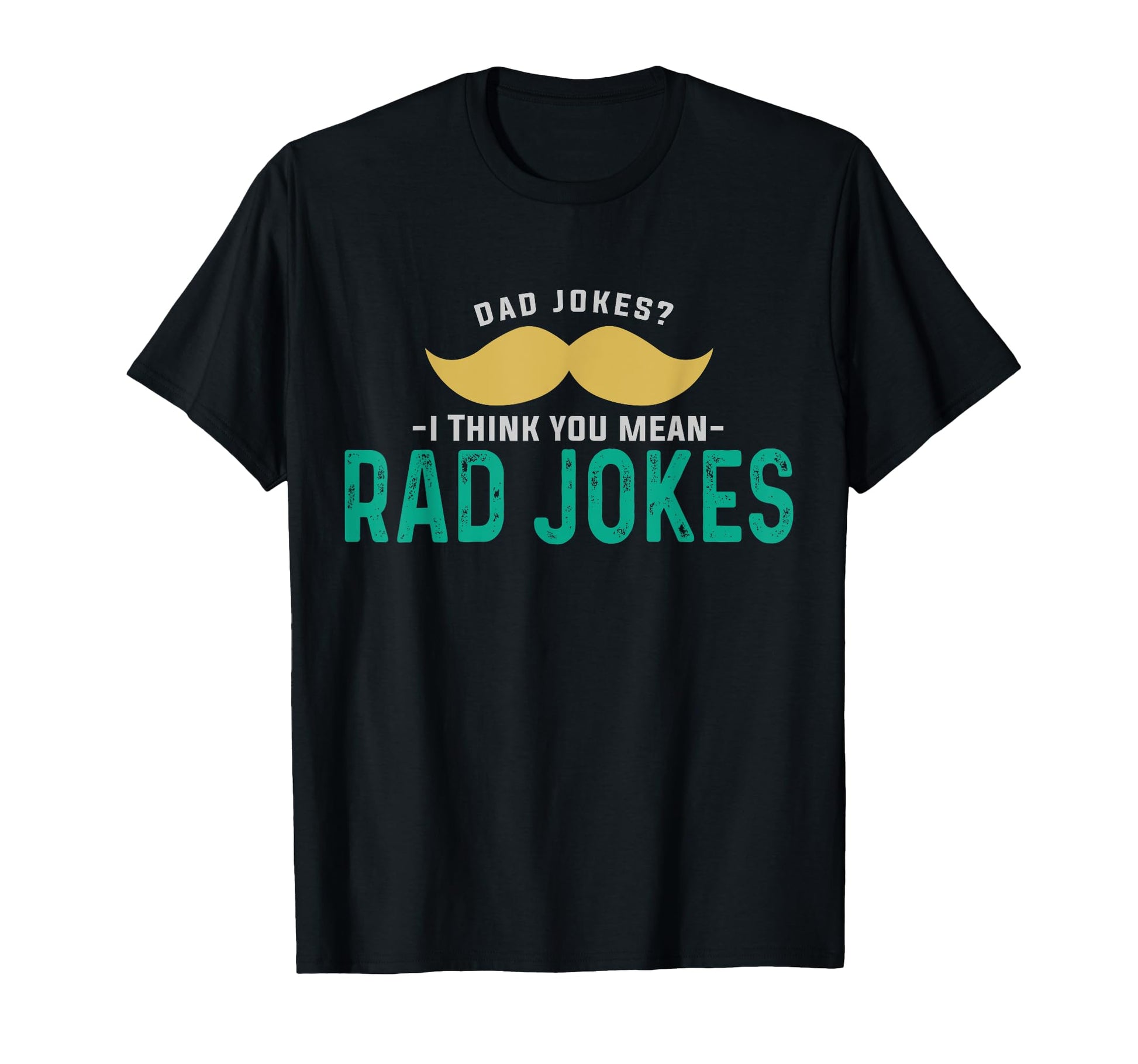 Dad Jokes I Think You Mean Rad Jokes T-Shirt - Fun Novelty Design Men Women - T-Shirt, Sweatshirt, Hoodie
