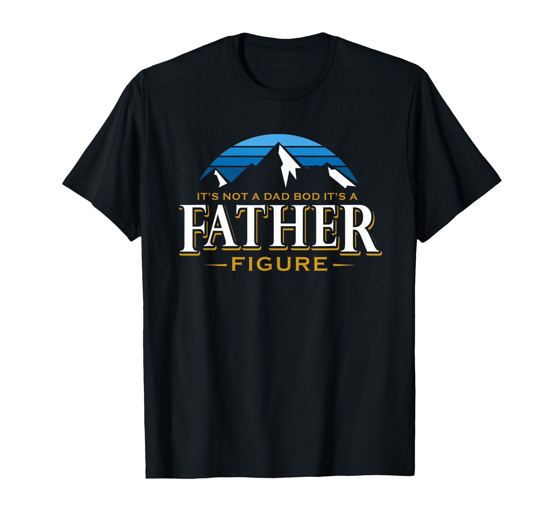 Its Not Dad Bod Its Father Figure T-Shirt - Graphic Print for Adults - T-Shirt, Sweatshirt, Hoodie