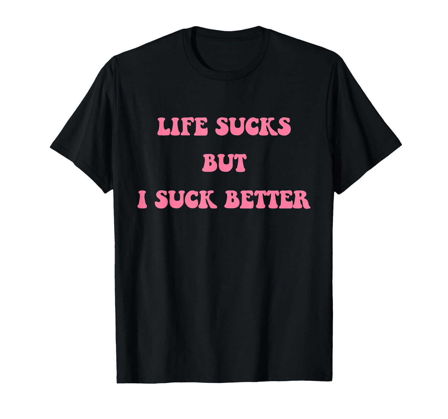 Life Sucks But I Suck Better T-Shirt - Streetwear Style for Adults - T-Shirt, Sweatshirt, Hoodie
