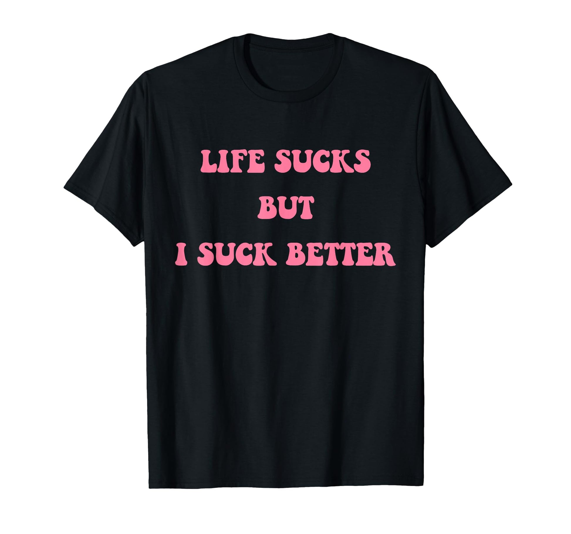 Life Sucks But I Suck Better T-Shirt - Streetwear Style for Adults - T-Shirt, Sweatshirt, Hoodie