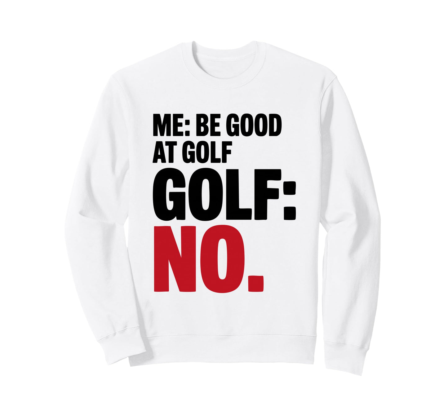 Me Be Good Golf Golf No Funny Sweatshirt - Minimalist Print for Adults - T-Shirt, Sweatshirt, Hoodie