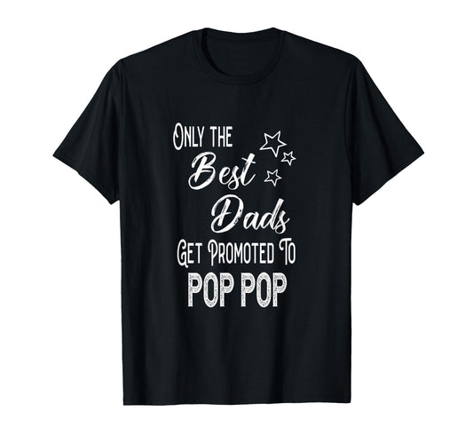 Best Dads Get Promoted To Pop Pop T-Shirt - Casual Everyday Wear Unisex - T-Shirt, Sweatshirt, Hoodie