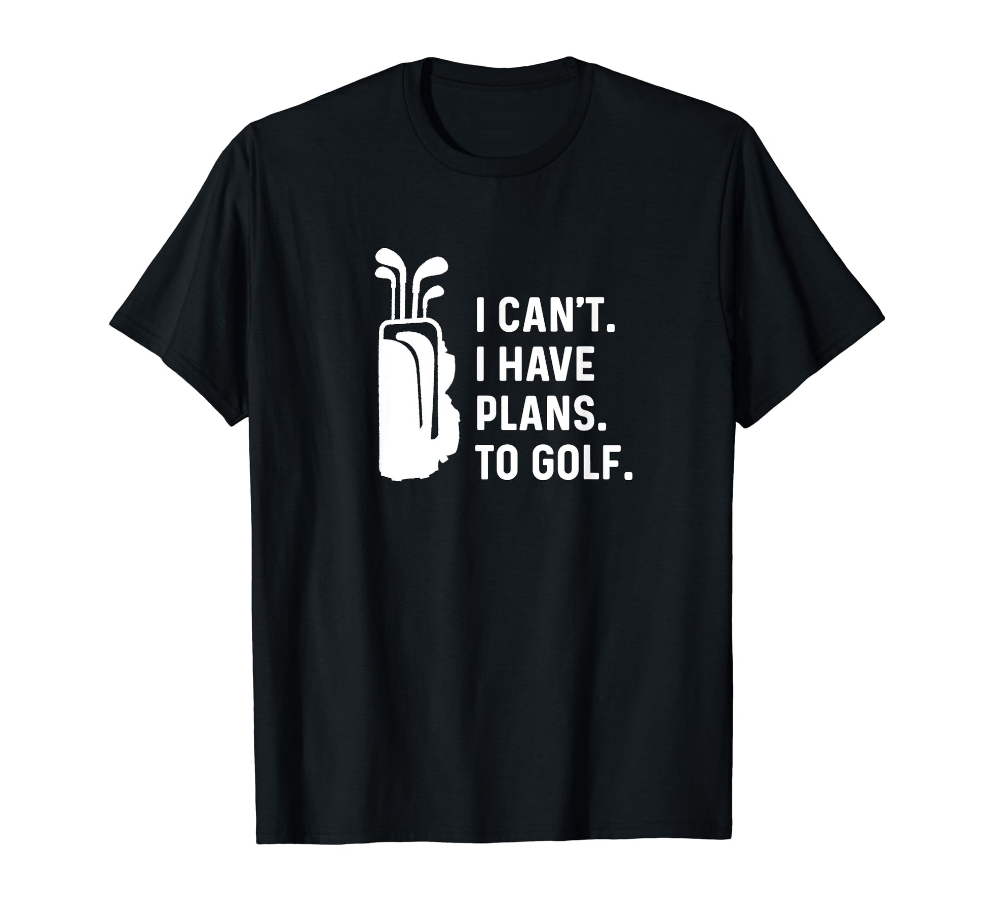 I Cant I Have Plans To Golf Funny Golf T-Shirt - Trendy Graphic Men Women - T-Shirt, Sweatshirt, Hoodie